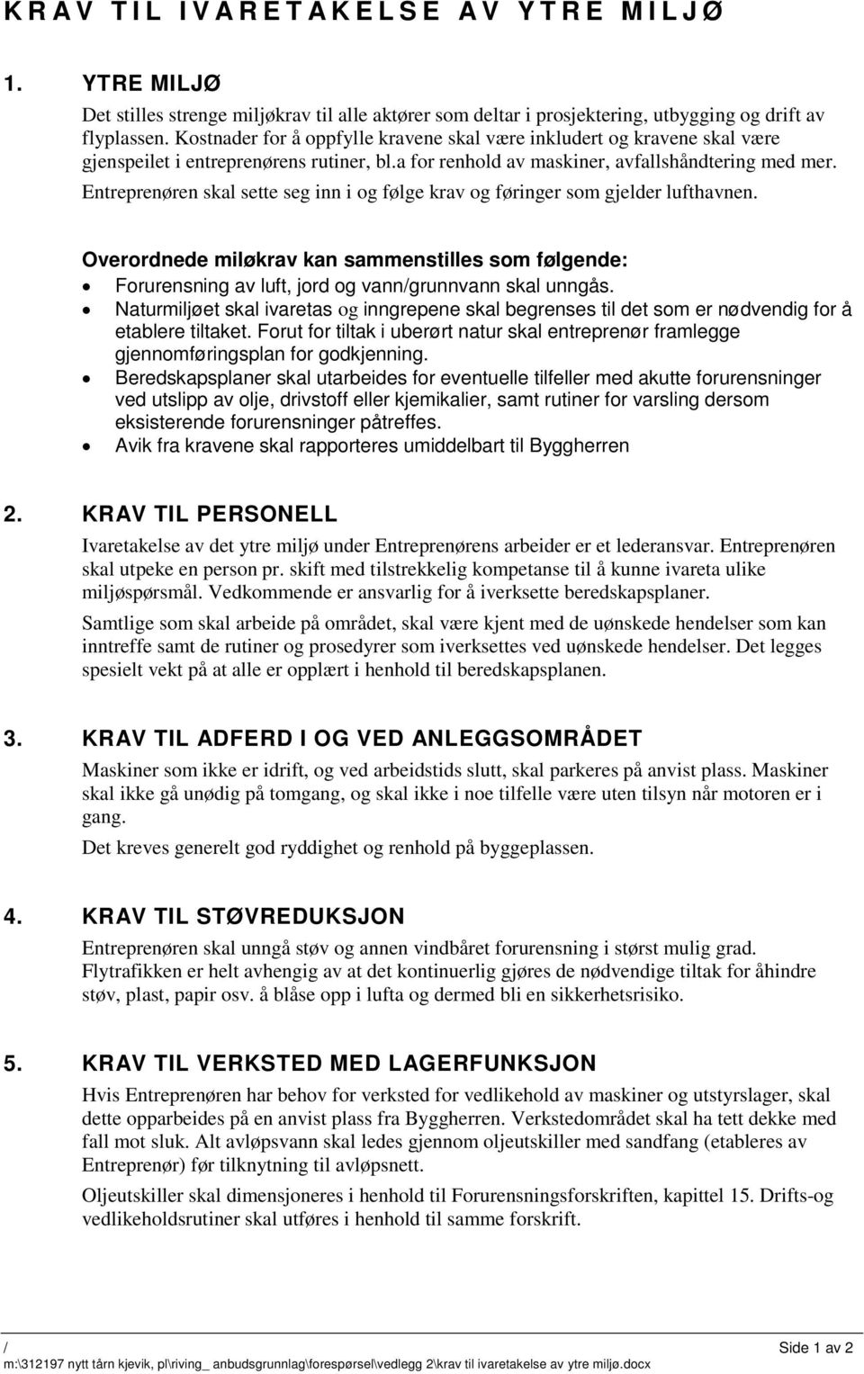 Entreprenøren skal sette seg inn i og følge krav og føringer som gjelder lufthavnen. Overordnede miløkrav kan sammenstilles som følgende: Forurensning av luft, jord og vann/grunnvann skal unngås.