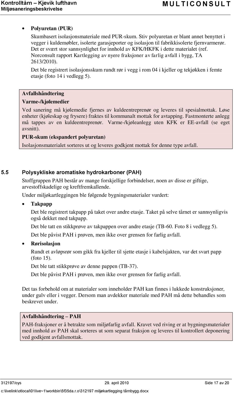 Det er svært stor sannsynlighet for innhold av KFK/HKFK i dette materialet (ref. Norconsult rapport Kartlegging av nyere fraksjoner av farlig avfall i bygg, TA 2613/2010).