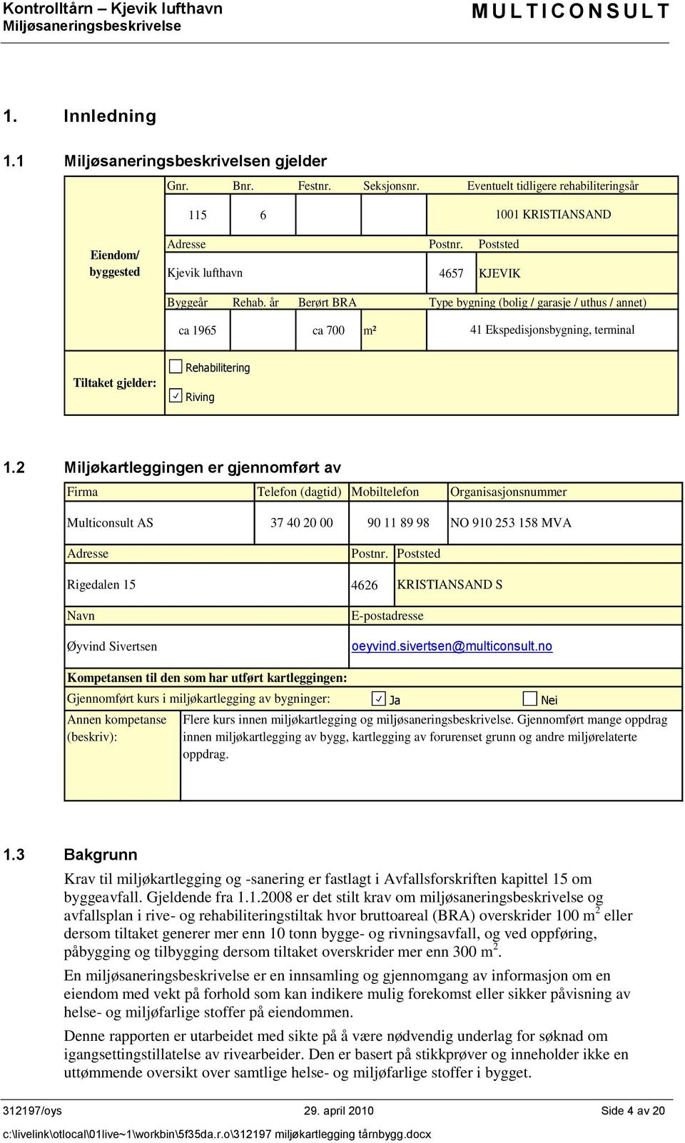 2 Miljøkartleggingen er gjennomført av Firma Telefon (dagtid) Mobiltelefon Organisasjonsnummer Multiconsult AS 37 40 20 00 90 11 89 98 NO 910 253 158 MVA Adresse Rigedalen 15 Postnr.