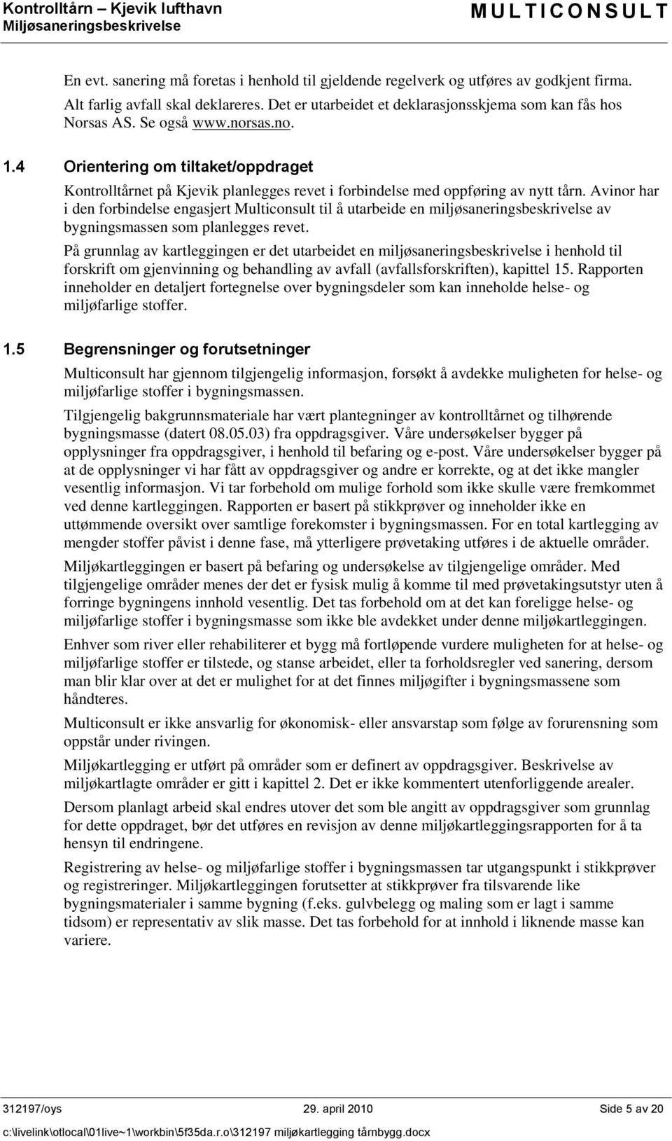 4 Orientering om tiltaket/oppdraget Kontrolltårnet på Kjevik planlegges revet i forbindelse med oppføring av nytt tårn.