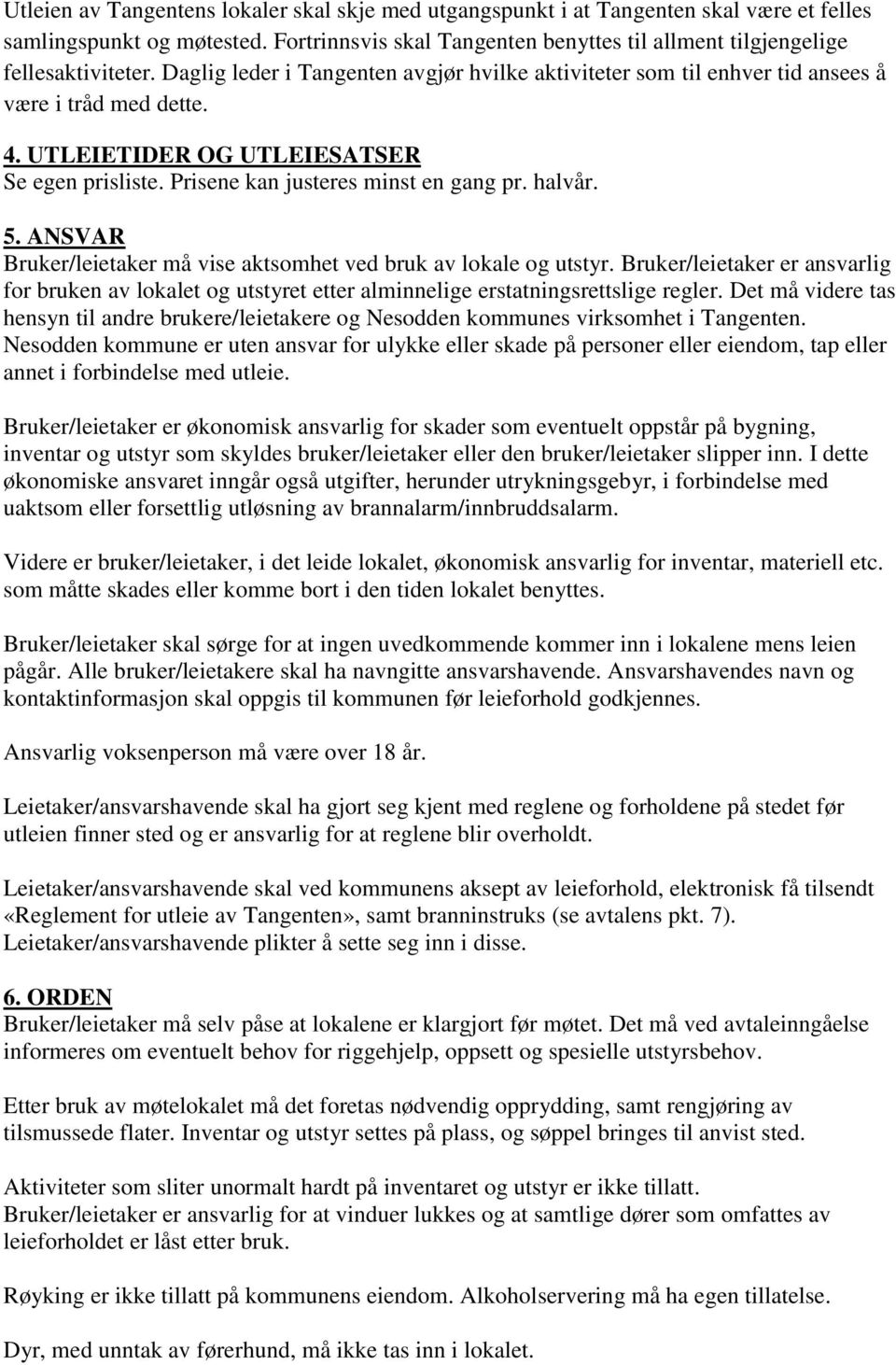 5. ANSVAR Bruker/leietaker må vise aktsomhet ved bruk av lokale og utstyr. Bruker/leietaker er ansvarlig for bruken av lokalet og utstyret etter alminnelige erstatningsrettslige regler.