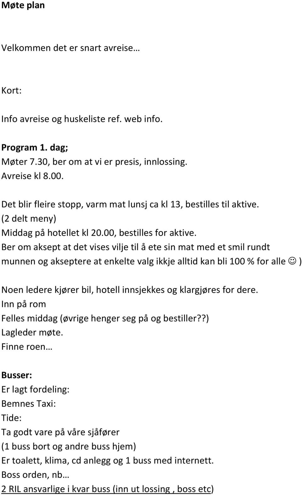 Ber om aksept at det vises vilje til å ete sin mat med et smil rundt munnen og akseptere at enkelte valg ikkje alltid kan bli 100 % for alle ) Noen ledere kjører bil, hotell innsjekkes og klargjøres