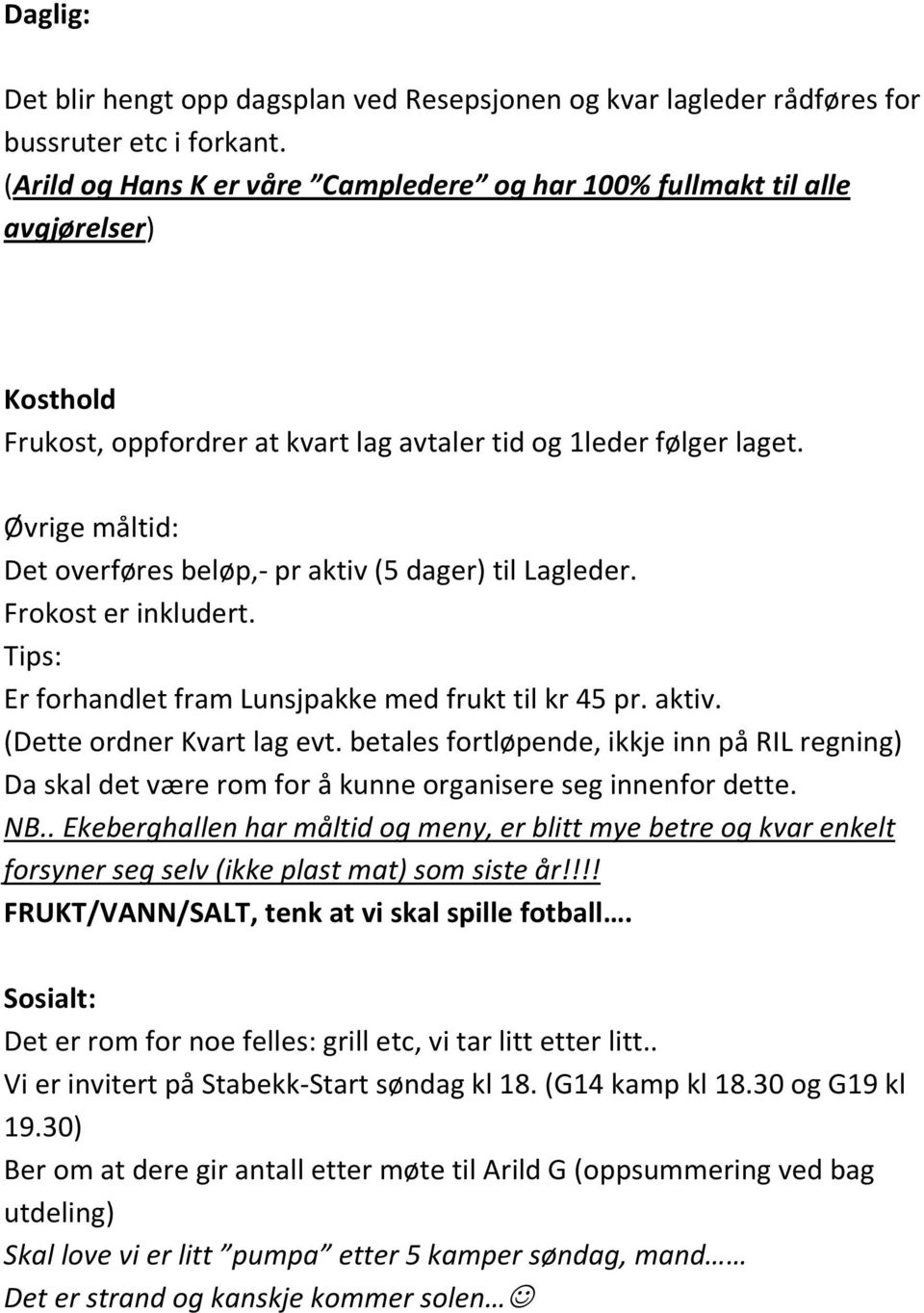 Øvrige måltid: Det overføres beløp,- pr aktiv (5 dager) til Lagleder. Frokost er inkludert. Tips: Er forhandlet fram Lunsjpakke med frukt til kr 45 pr. aktiv. (Dette ordner Kvart lag evt.