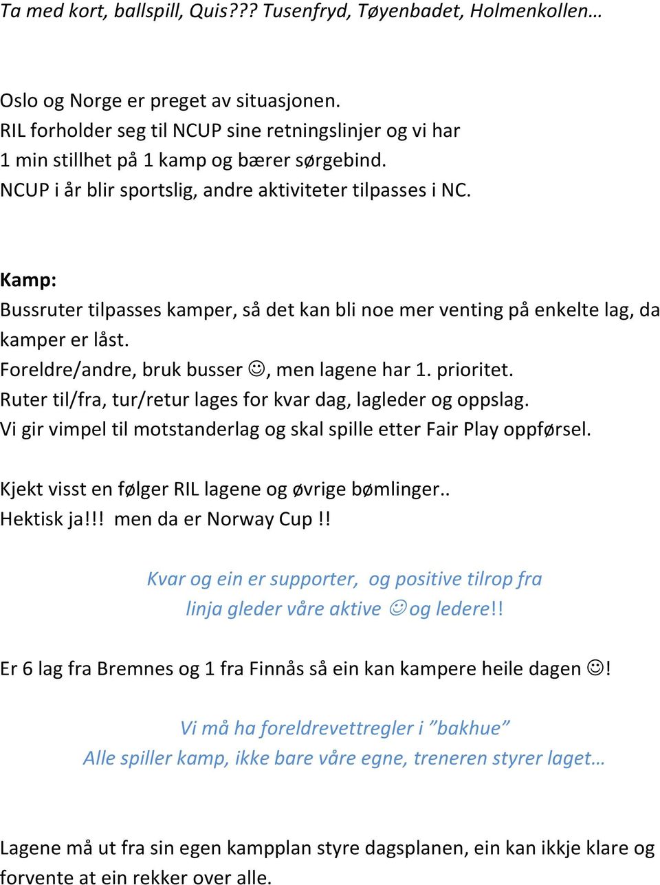 Kamp: Bussruter tilpasses kamper, så det kan bli noe mer venting på enkelte lag, da kamper er låst. Foreldre/andre, bruk busser, men lagene har 1. prioritet.