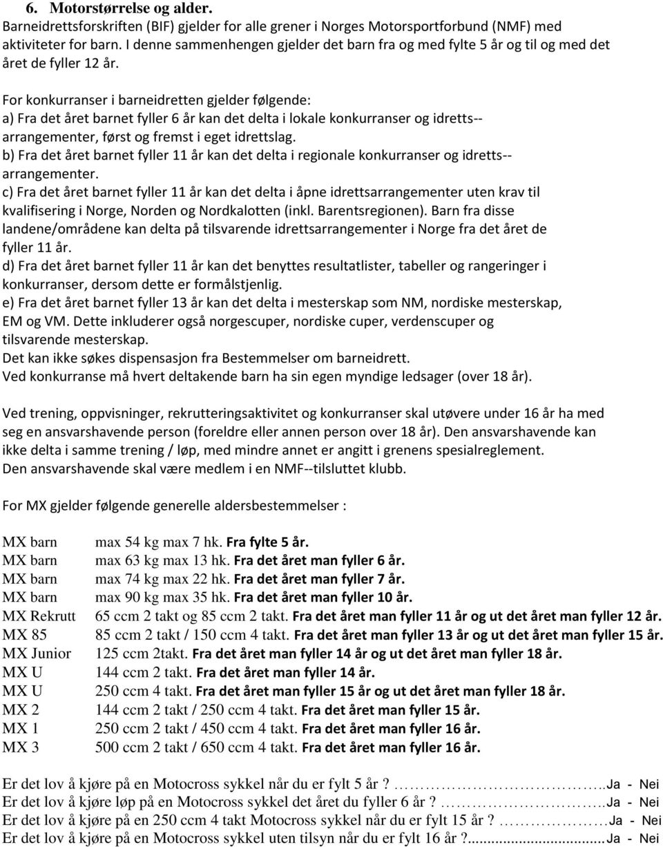 For konkurranser i barneidretten gjelder følgende: a) Fra det året barnet fyller 6 år kan det delta i lokale konkurranser og idretts- arrangementer, først og fremst i eget idrettslag.