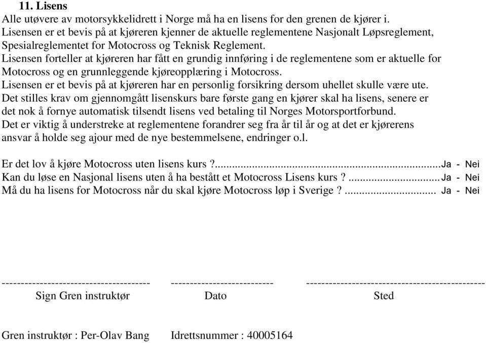 Lisensen forteller at kjøreren har fått en grundig innføring i de reglementene som er aktuelle for Motocross og en grunnleggende kjøreopplæring i Motocross.