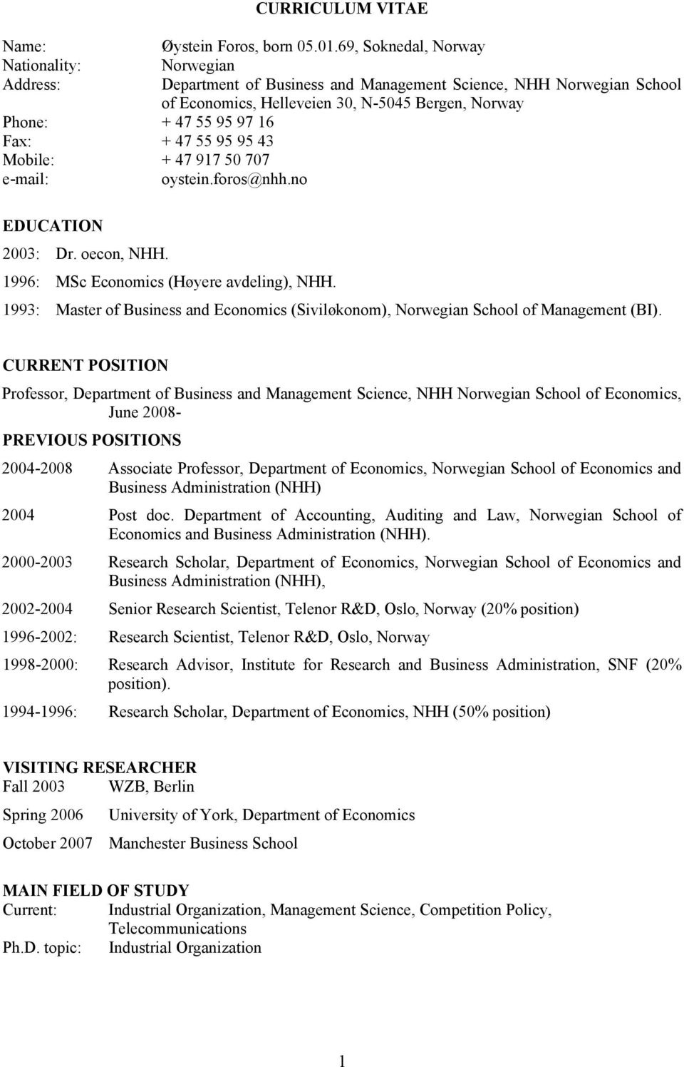 1996: MSc Economics (Høyere avdeling), NHH. 1993: Master of Business and Economics (Siviløkonom), Norwegian School of Management (BI).