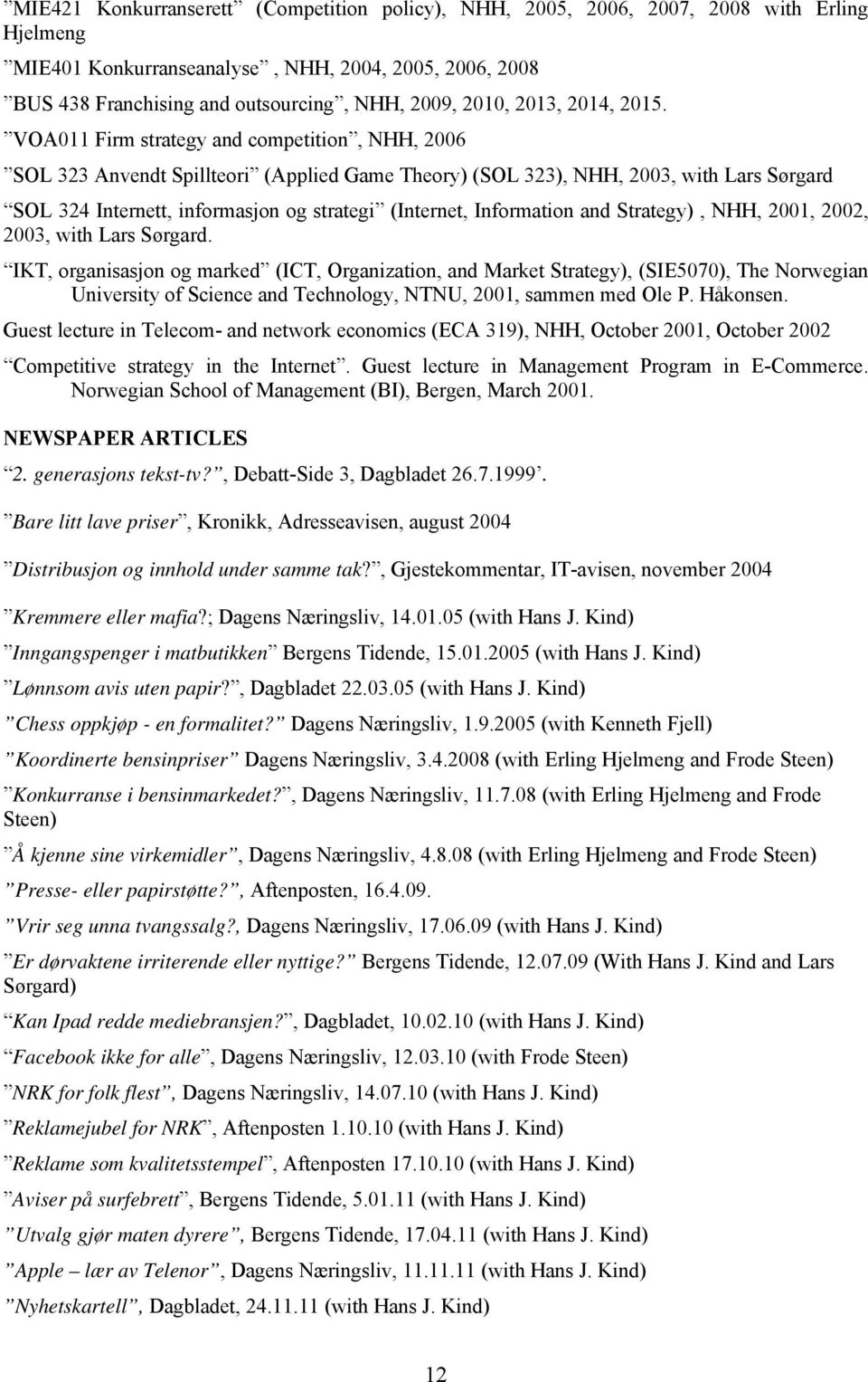 VOA011 Firm strategy and competition, NHH, 2006 SOL 323 Anvendt Spillteori (Applied Game Theory) (SOL 323), NHH, 2003, with Lars Sørgard SOL 324 Internett, informasjon og strategi (Internet,