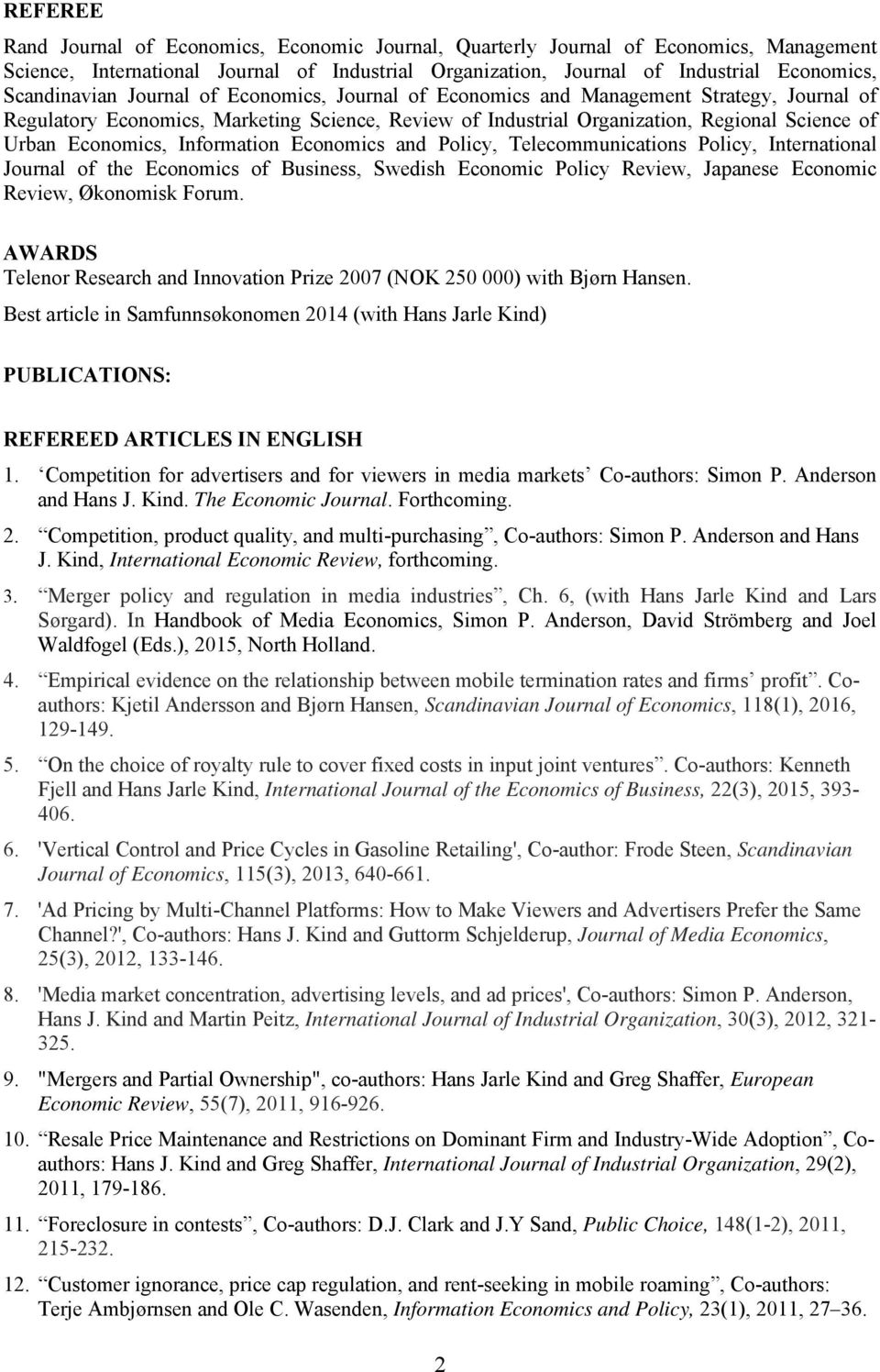 Economics, Information Economics and Policy, Telecommunications Policy, International Journal of the Economics of Business, Swedish Economic Policy Review, Japanese Economic Review, Økonomisk Forum.