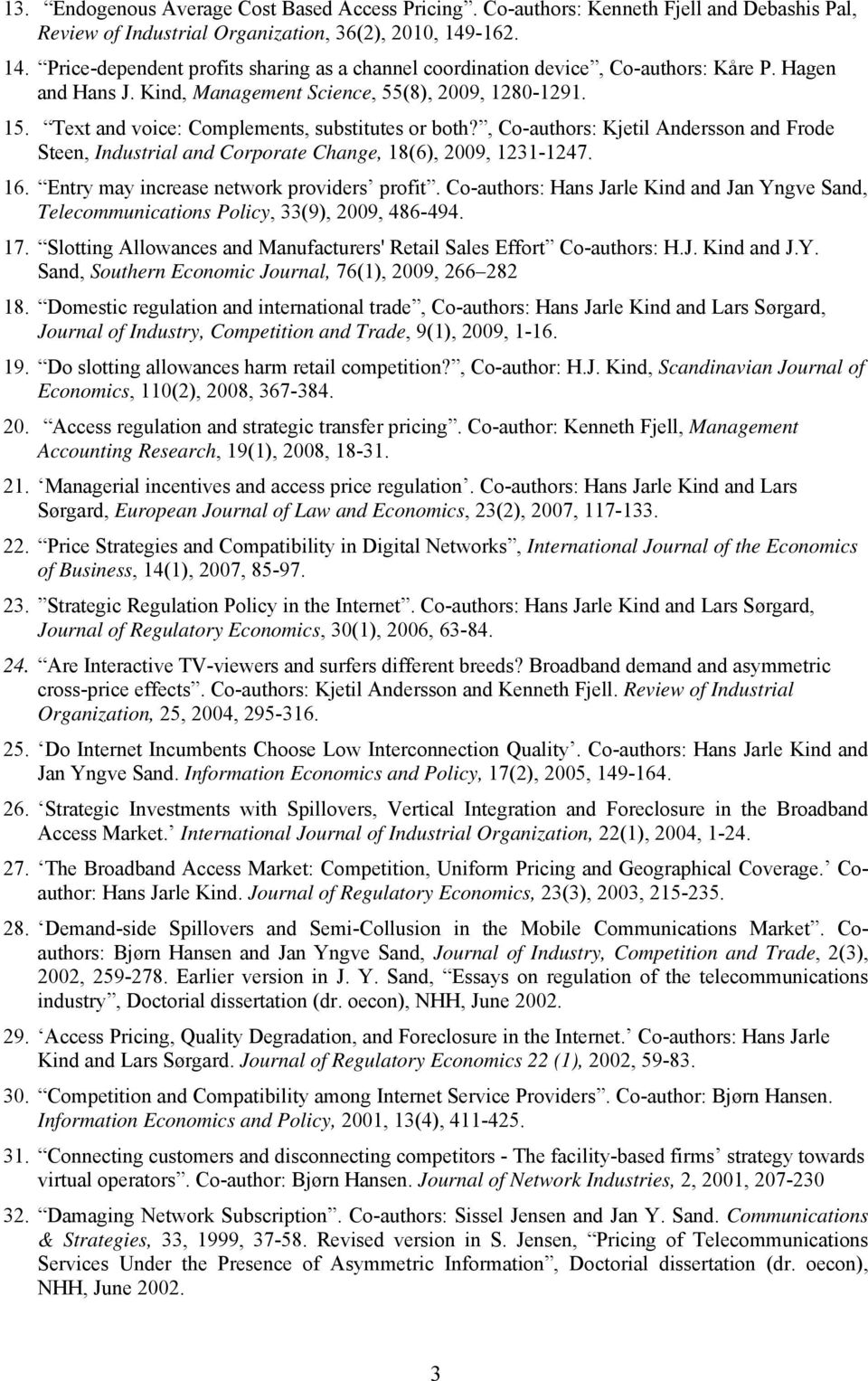 Text and voice: Complements, substitutes or both?, Co-authors: Kjetil Andersson and Frode Steen, Industrial and Corporate Change, 18(6), 2009, 1231-1247. 16.