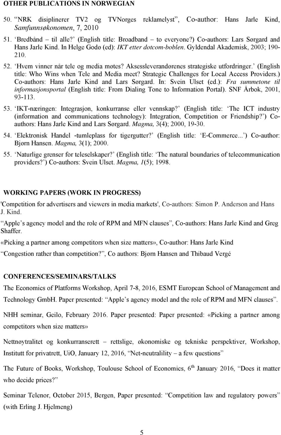Aksessleverandørenes strategiske utfordringer. (English title: Who Wins when Tele and Media meet? Strategic Challenges for Local Access Providers.) Co-authors: Hans Jarle Kind and Lars Sørgard.
