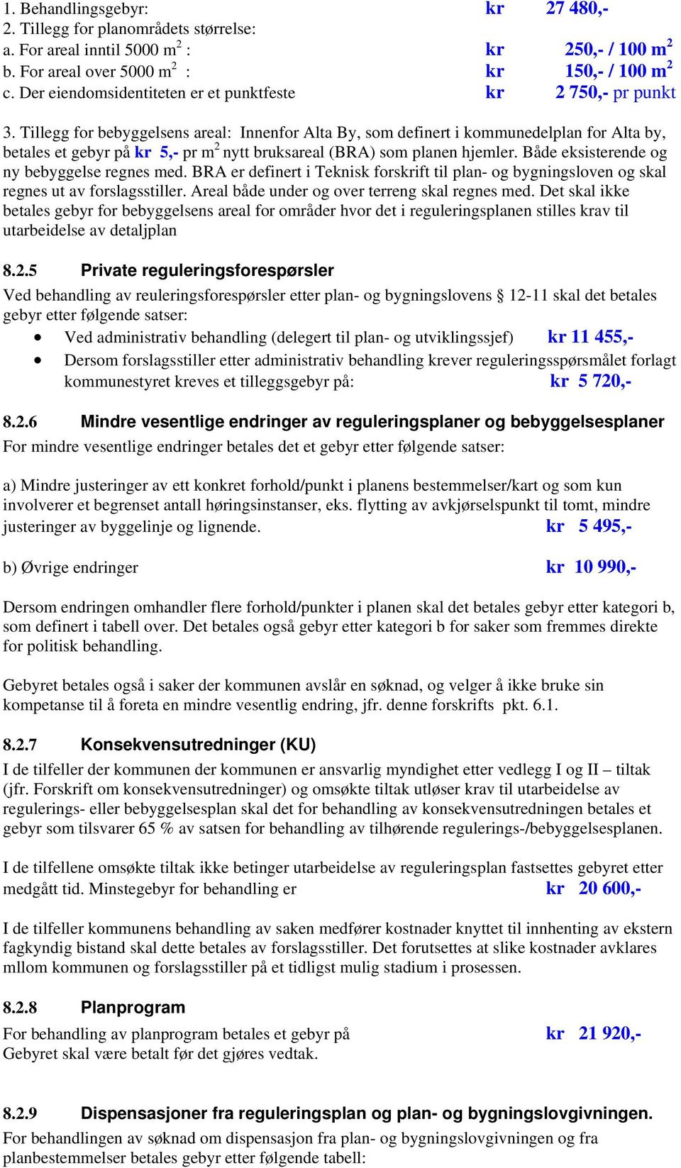 Tillegg for bebyggelsens areal: Innenfor Alta By, som definert i kommunedelplan for Alta by, betales et gebyr på kr 5,- pr m 2 nytt bruksareal (BRA) som planen hjemler.