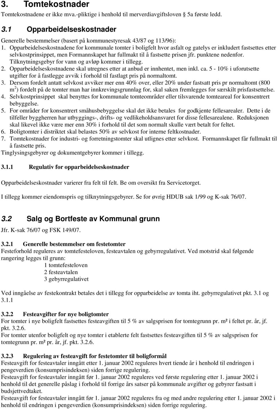 Opparbeidelseskostnadene for kommunale tomter i boligfelt hvor asfalt og gatelys er inkludert fastsettes etter selvkostprinsippet, men Formannskapet har fullmakt til å fastsette prisen jfr.