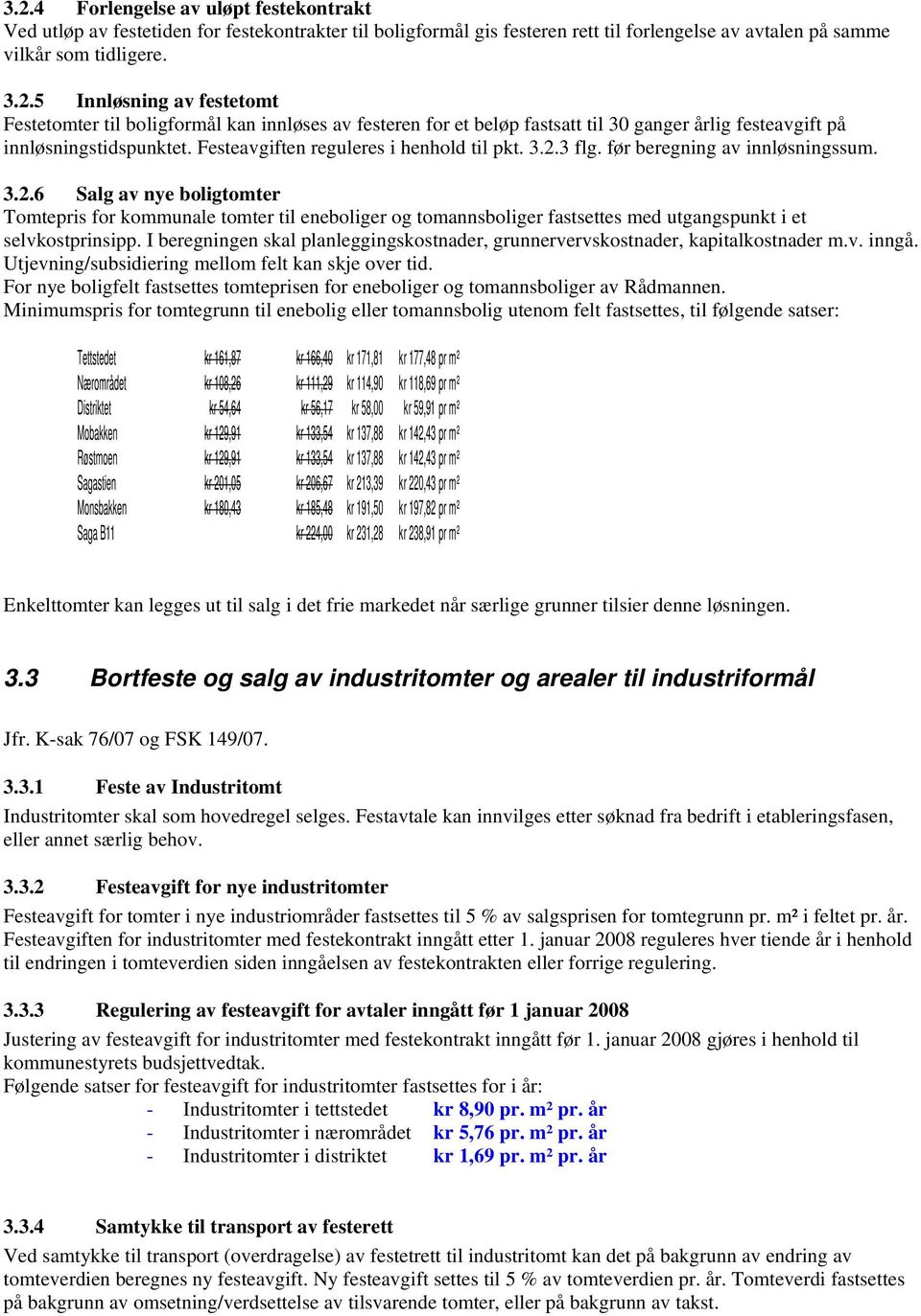 I beregningen skal planleggingskostnader, grunnervervskostnader, kapitalkostnader m.v. inngå. Utjevning/subsidiering mellom felt kan skje over tid.