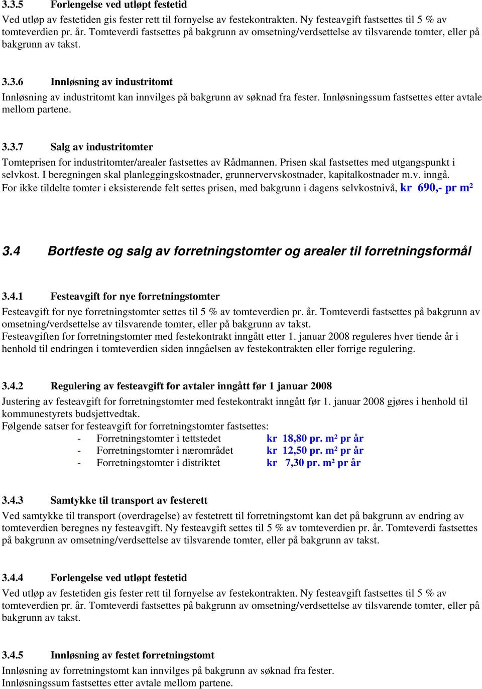 3.6 Innløsning av industritomt Innløsning av industritomt kan innvilges på bakgrunn av søknad fra fester. Innløsningssum fastsettes etter avtale mellom partene. 3.3.7 Salg av industritomter Tomteprisen for industritomter/arealer fastsettes av Rådmannen.