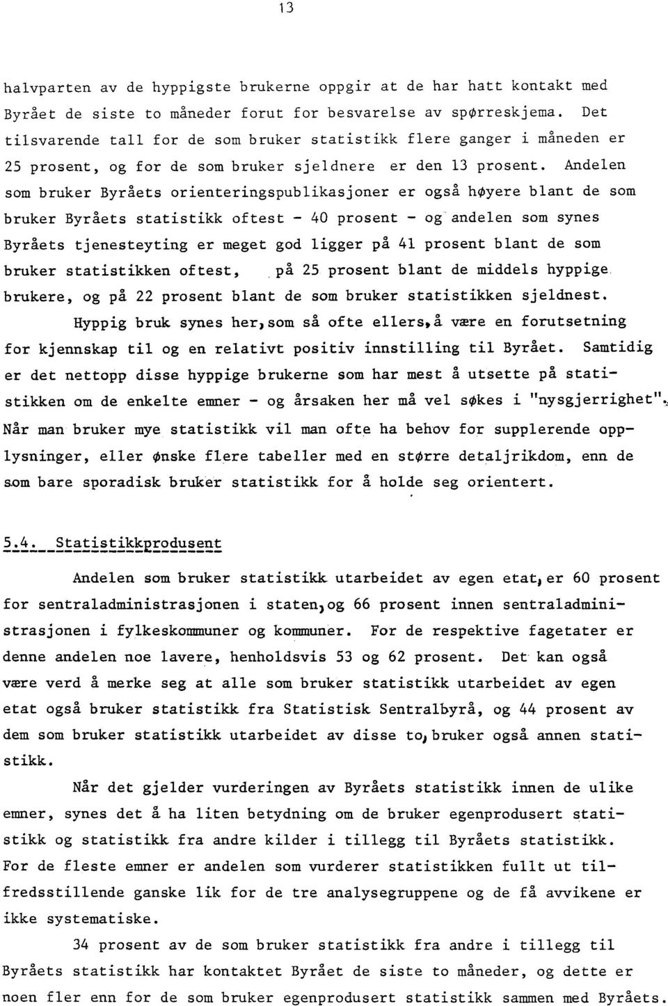 Andelen som bruker Byråets orienteringspublikasjoner er også hoyere blant de som bruker Byråets statistikk oftest - 40 prosent - og - andelen som synes Byråets tjenesteyting er meget god ligger på 41