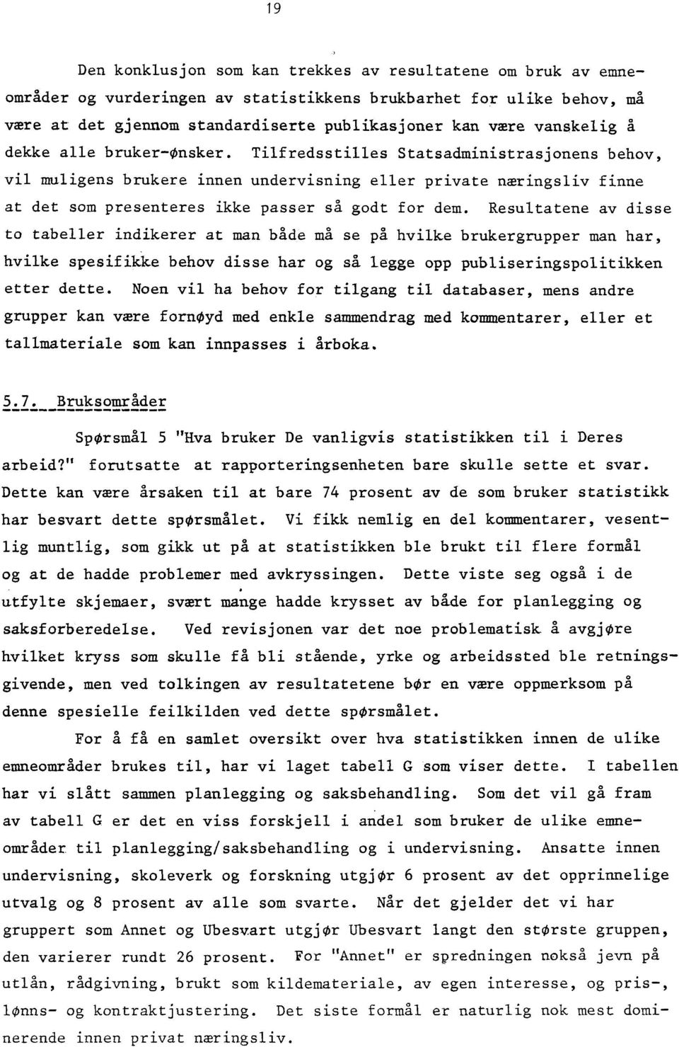 Tilfredsstilles Statsadministrasjonens behov, vil muligens brukere innen undervisning eller private næringsliv finne at det som presenteres ikke passer så godt for dem.