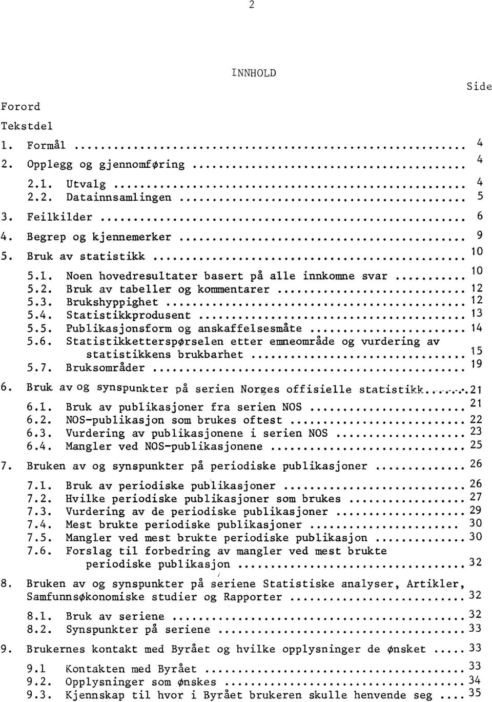 ..... 12 5.4 Statistikkprodusent...... 13 5 5 Publikasjonsform og anskaffelsesmite OOOOO 14 5.6. Statistikkettersporselen etter emneområde og vurdering av statistikkens brukbarhet........ 15 5.7.