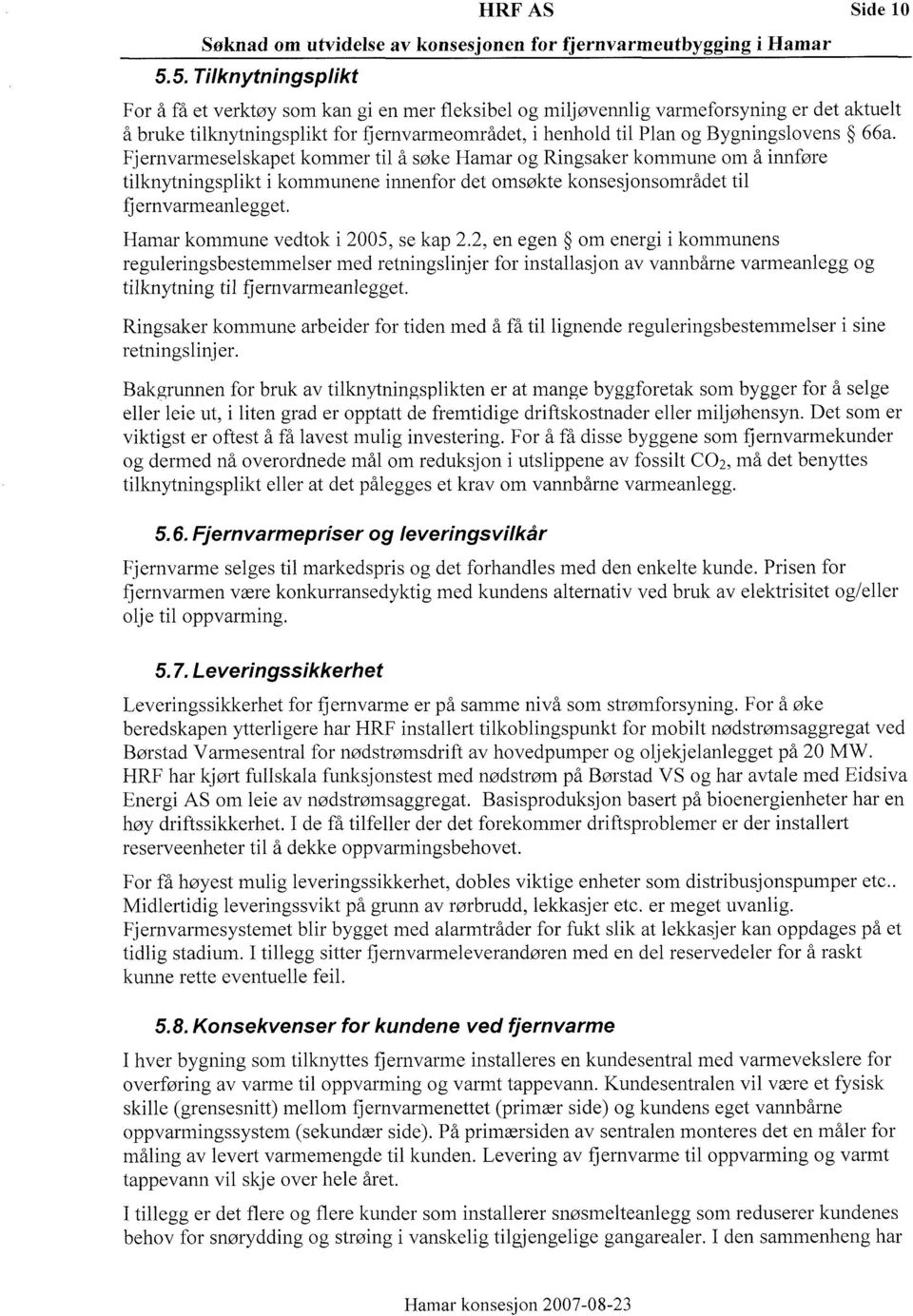 fjenvameanlegget Hama kommune vedtok 2005 se kap 22 en egen om eneg kommunens egulengsbestemmelse med etnngslnje fo nstallasjon av vannbåne vameanlegg og tlknytnng tl fjenvameanlegget Rngsake kommune