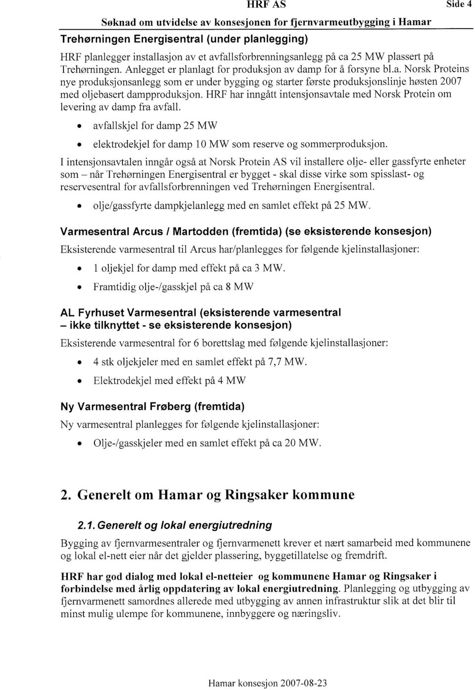 ntensjonsavtale med Nosk Poten om leveng av damp fa avfall avfallskjel fo damp 25 MW elektodekjel fo damp 10 MW som eseve og sommepoduksjon I ntensjonsavtalen nngå også at Nosk Poten AS vl nstallee