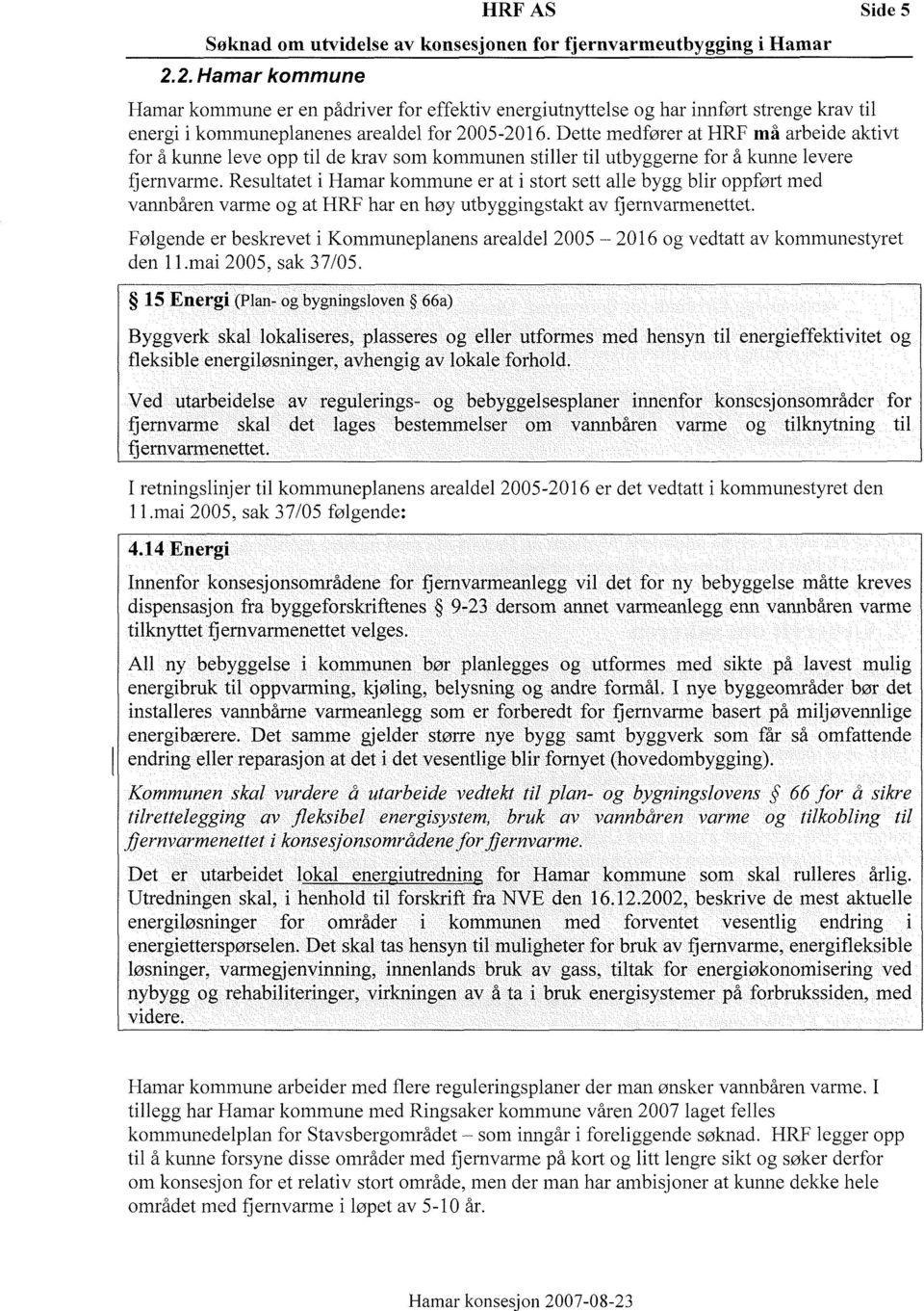 vannbåen vame og at HRF ha en høy utbyggngstakt av fjenvamenettet Følgende e beskevet Kommuneplanens aealdel 2005 2016 og vedtatt av kommunestyet den 11ma 2005 sak 37/05 15 Eneg (Plan og bygnngsloven