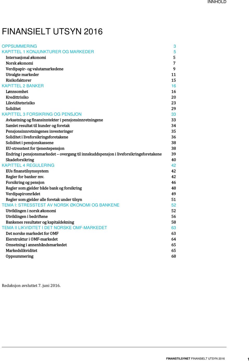 kunder og foretak 34 Pensjonsinnretningenes investeringer 35 Soliditet i livsforsikringsforetakene 36 Soliditet i pensjonskassene 38 EU stresstest for tjenestepensjon 38 Endring i pensjonsmarkedet