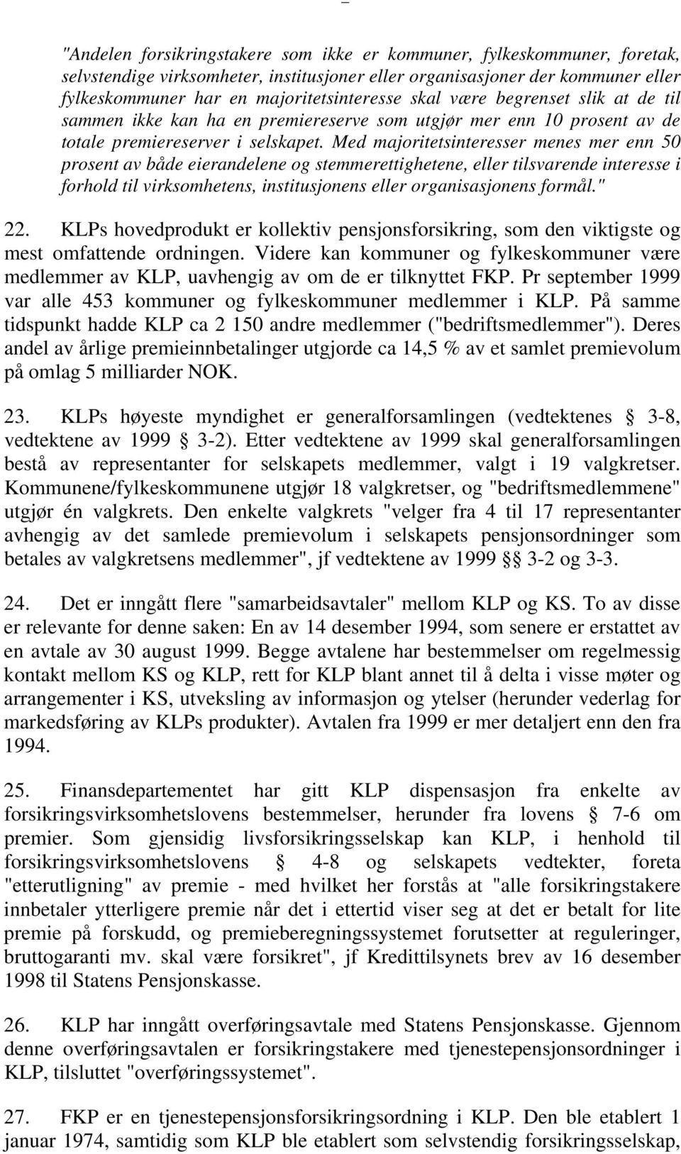 Med majoritetsinteresser menes mer enn 50 prosent av både eierandelene og stemmerettighetene, eller tilsvarende interesse i forhold til virksomhetens, institusjonens eller organisasjonens formål." 22.