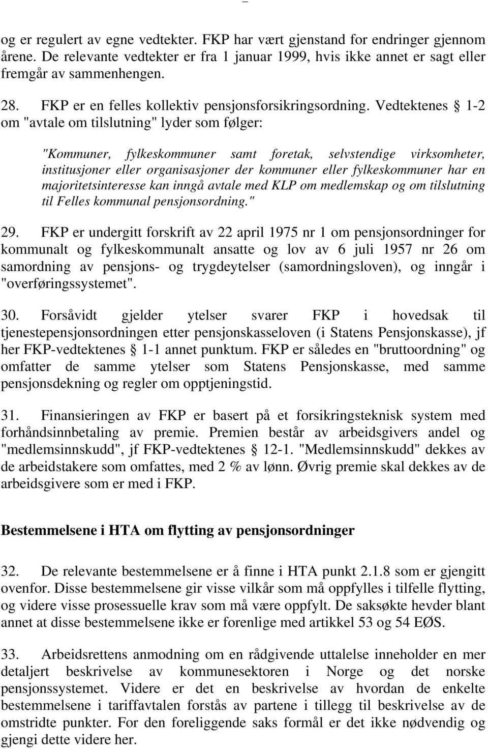 Vedtektenes 1-2 om "avtale om tilslutning" lyder som følger: "Kommuner, fylkeskommuner samt foretak, selvstendige virksomheter, institusjoner eller organisasjoner der kommuner eller fylkeskommuner