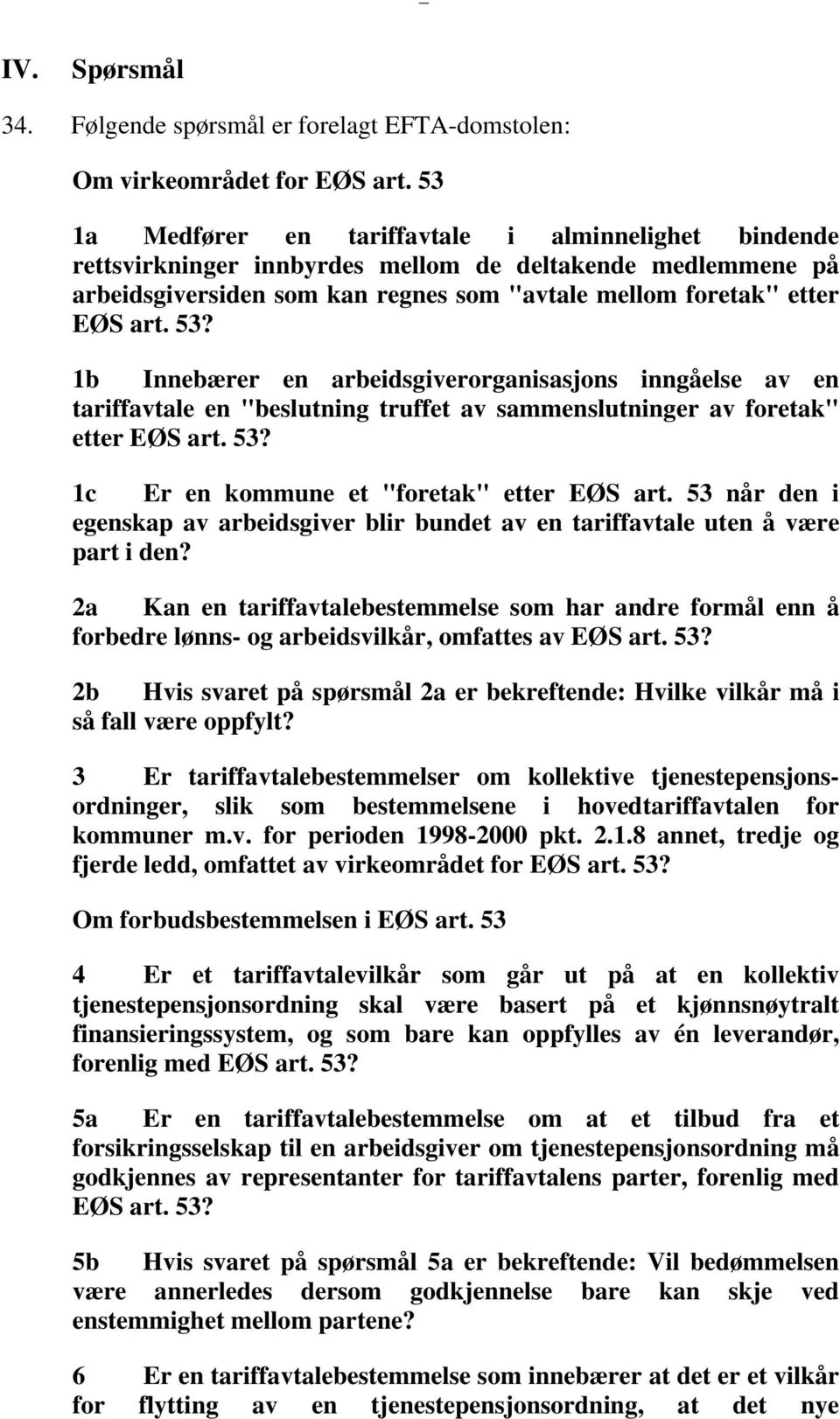 1b Innebærer en arbeidsgiverorganisasjons inngåelse av en tariffavtale en "beslutning truffet av sammenslutninger av foretak" etter EØS art. 53? 1c Er en kommune et "foretak" etter EØS art.