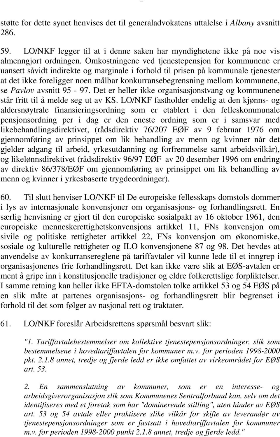 kommunene, se Pavlov avsnitt 95-97. Det er heller ikke organisasjonstvang og kommunene står fritt til å melde seg ut av KS.