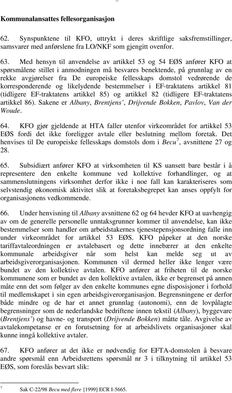 vedrørende de korresponderende og likelydende bestemmelser i EF-traktatens artikkel 81 (tidligere EF-traktatens artikkel 85) og artikkel 82 (tidligere EF-traktatens artikkel 86).