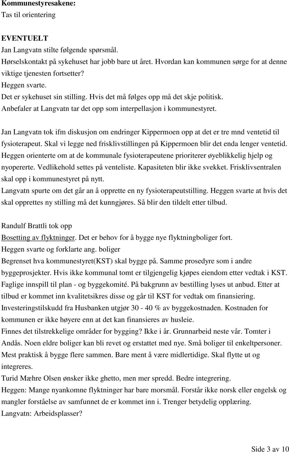 Anbefaler at Langvatn tar det opp som interpellasjon i kommunestyret. Jan Langvatn tok ifm diskusjon om endringer Kippermoen opp at det er tre mnd ventetid til fysioterapeut.