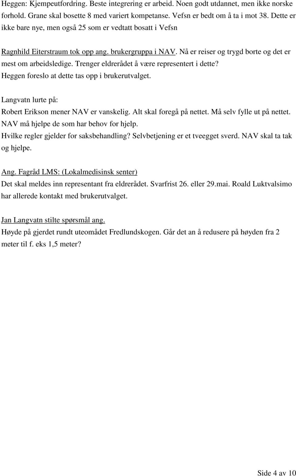 Trenger eldrerådet å være representert i dette? Heggen foreslo at dette tas opp i brukerutvalget. Langvatn lurte på: Robert Erikson mener NAV er vanskelig. Alt skal foregå på nettet.