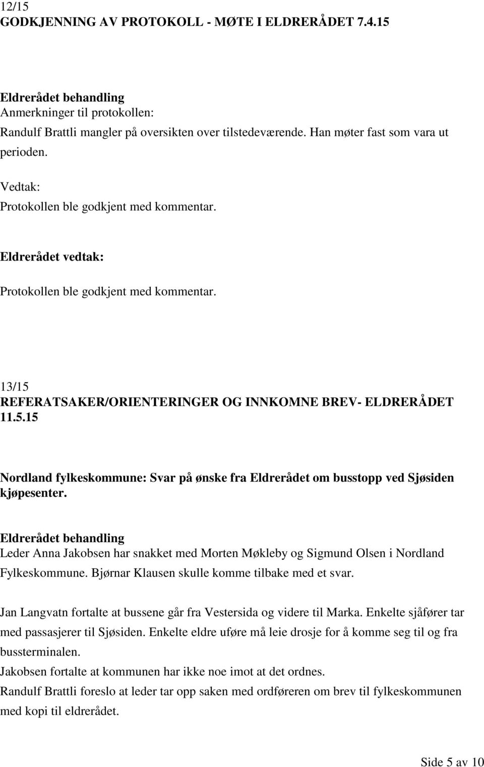 REFERATSAKER/ORIENTERINGER OG INNKOMNE BREV- ELDRERÅDET 11.5.15 Nordland fylkeskommune: Svar på ønske fra Eldrerådet om busstopp ved Sjøsiden kjøpesenter.