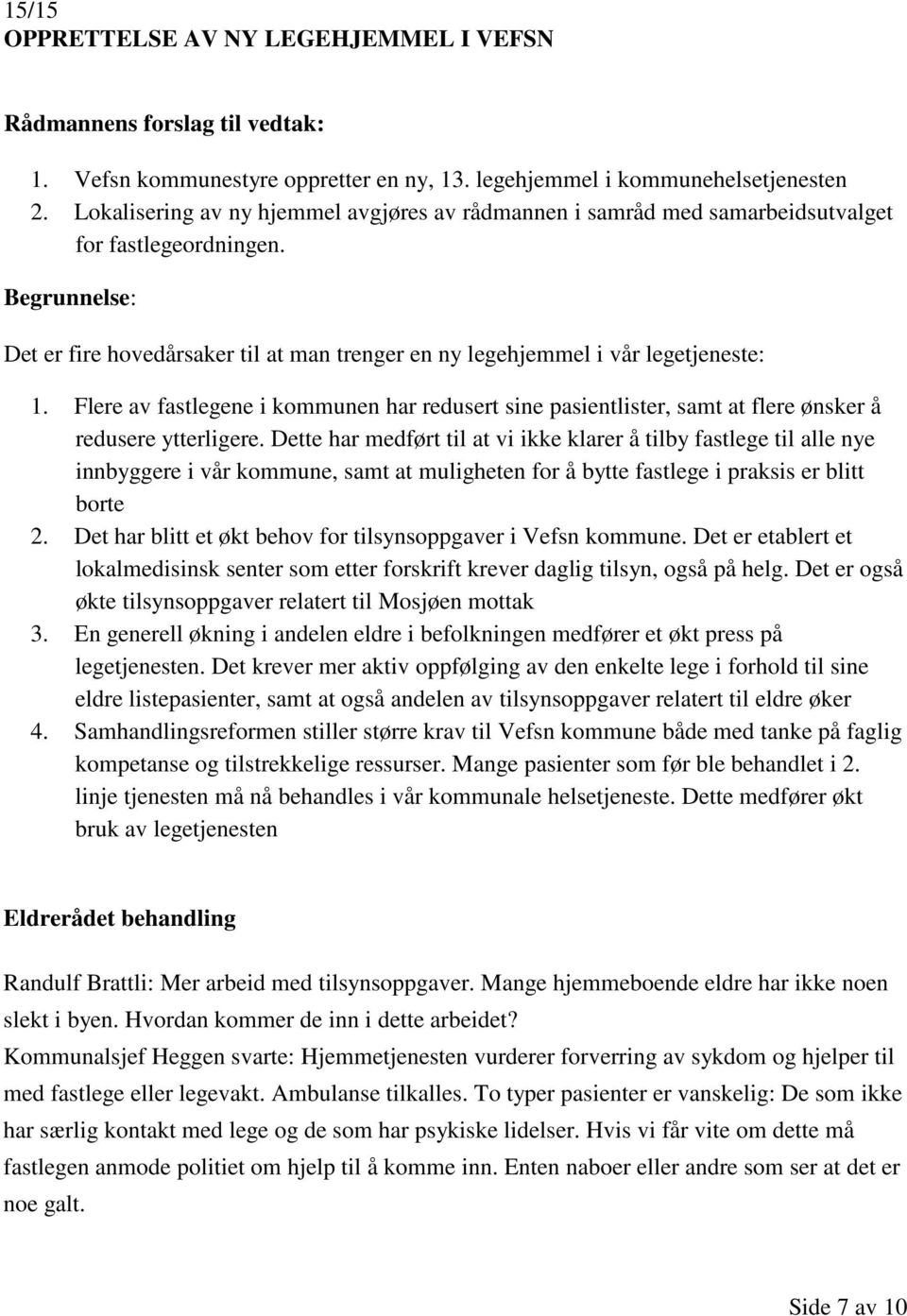 Begrunnelse: Det er fire hovedårsaker til at man trenger en ny legehjemmel i vår legetjeneste: 1.