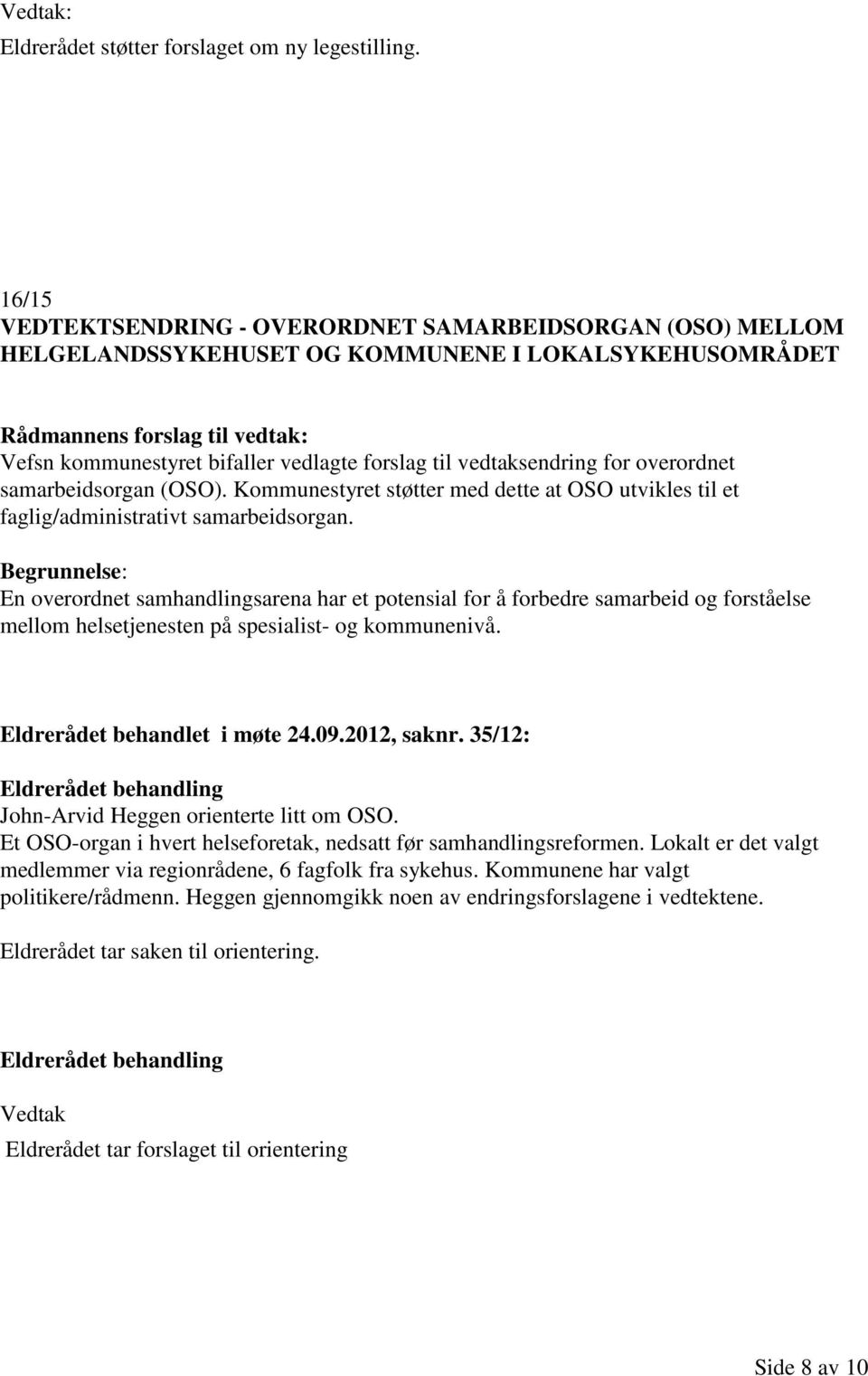 vedtaksendring for overordnet samarbeidsorgan (OSO). Kommunestyret støtter med dette at OSO utvikles til et faglig/administrativt samarbeidsorgan.