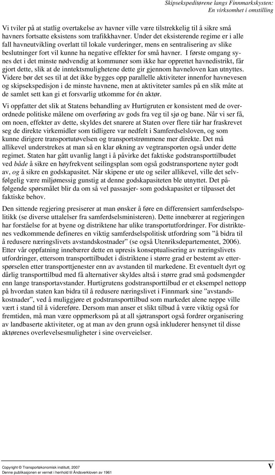 I første omgang synes det i det minste nødvendig at kommuner som ikke har opprettet havnedistrikt, får gjort dette, slik at de inntektsmulighetene dette gir gjennom havneloven kan utnyttes.