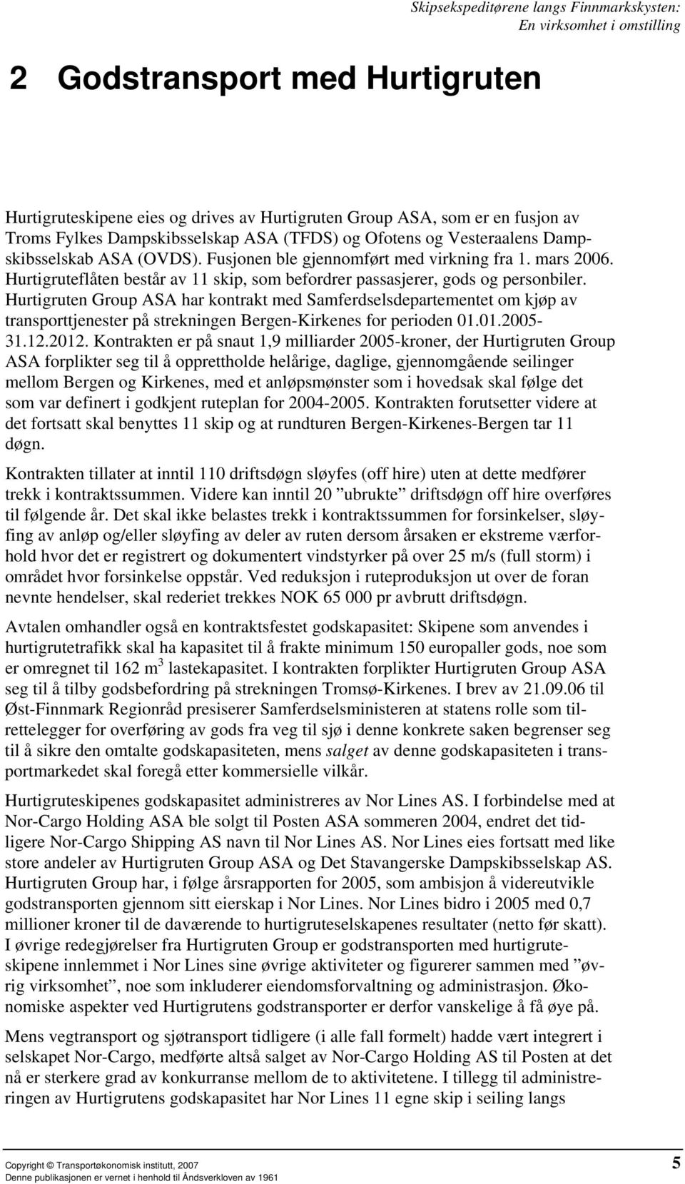 Hurtigruten Group ASA har kontrakt med Samferdselsdepartementet om kjøp av transporttjenester på strekningen Bergen-Kirkenes for perioden 01.01.2005-31.12.2012.