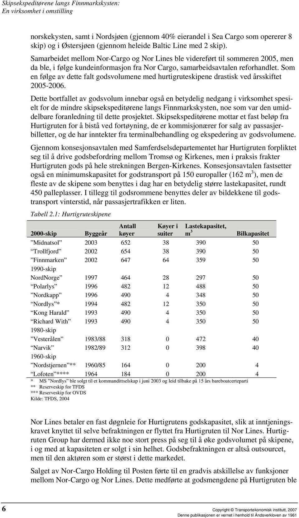 Som en følge av dette falt godsvolumene med hurtigruteskipene drastisk ved årsskiftet 2005-2006.