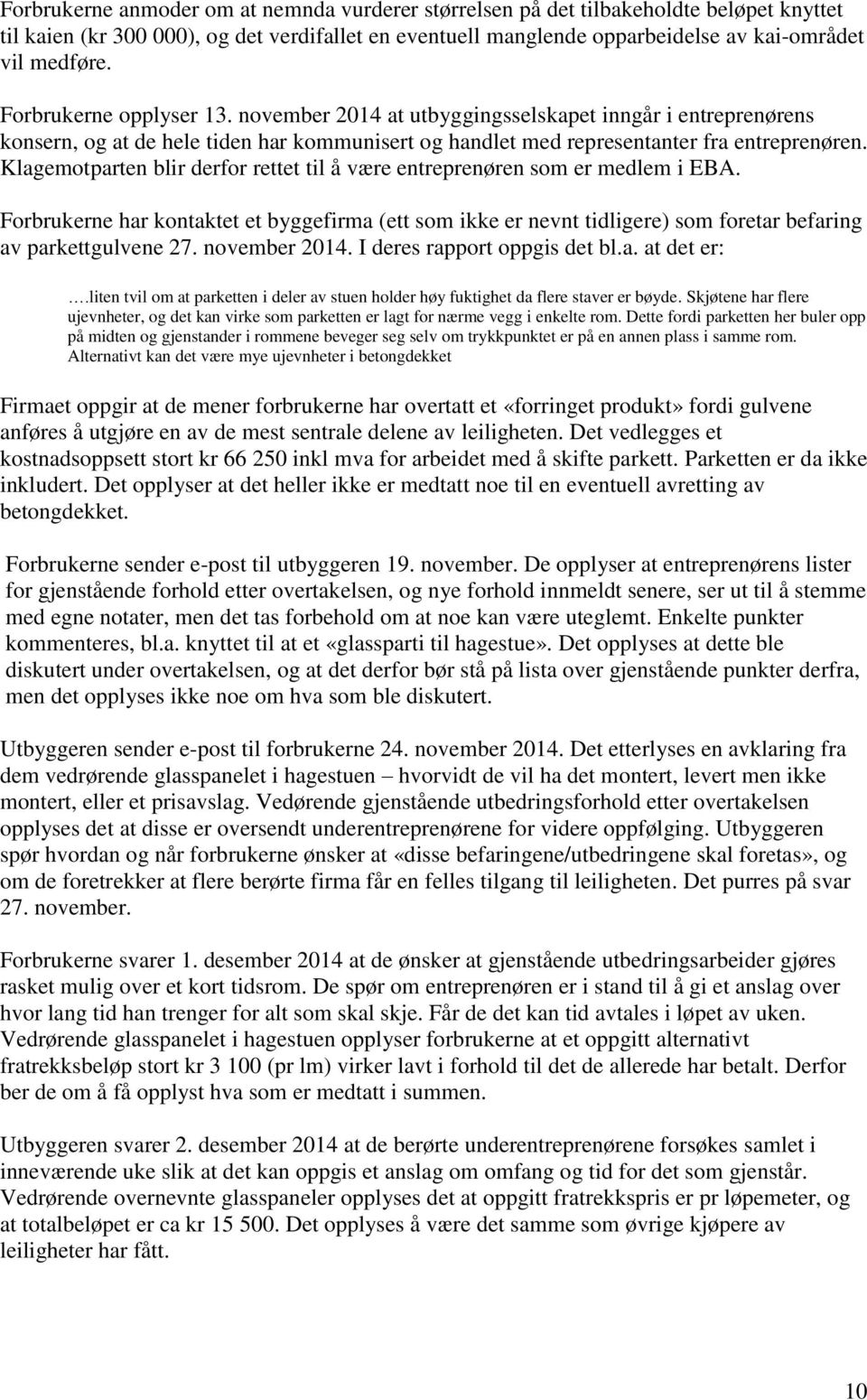 Klagemotparten blir derfor rettet til å være entreprenøren som er medlem i EBA. Forbrukerne har kontaktet et byggefirma (ett som ikke er nevnt tidligere) som foretar befaring av parkettgulvene 27.