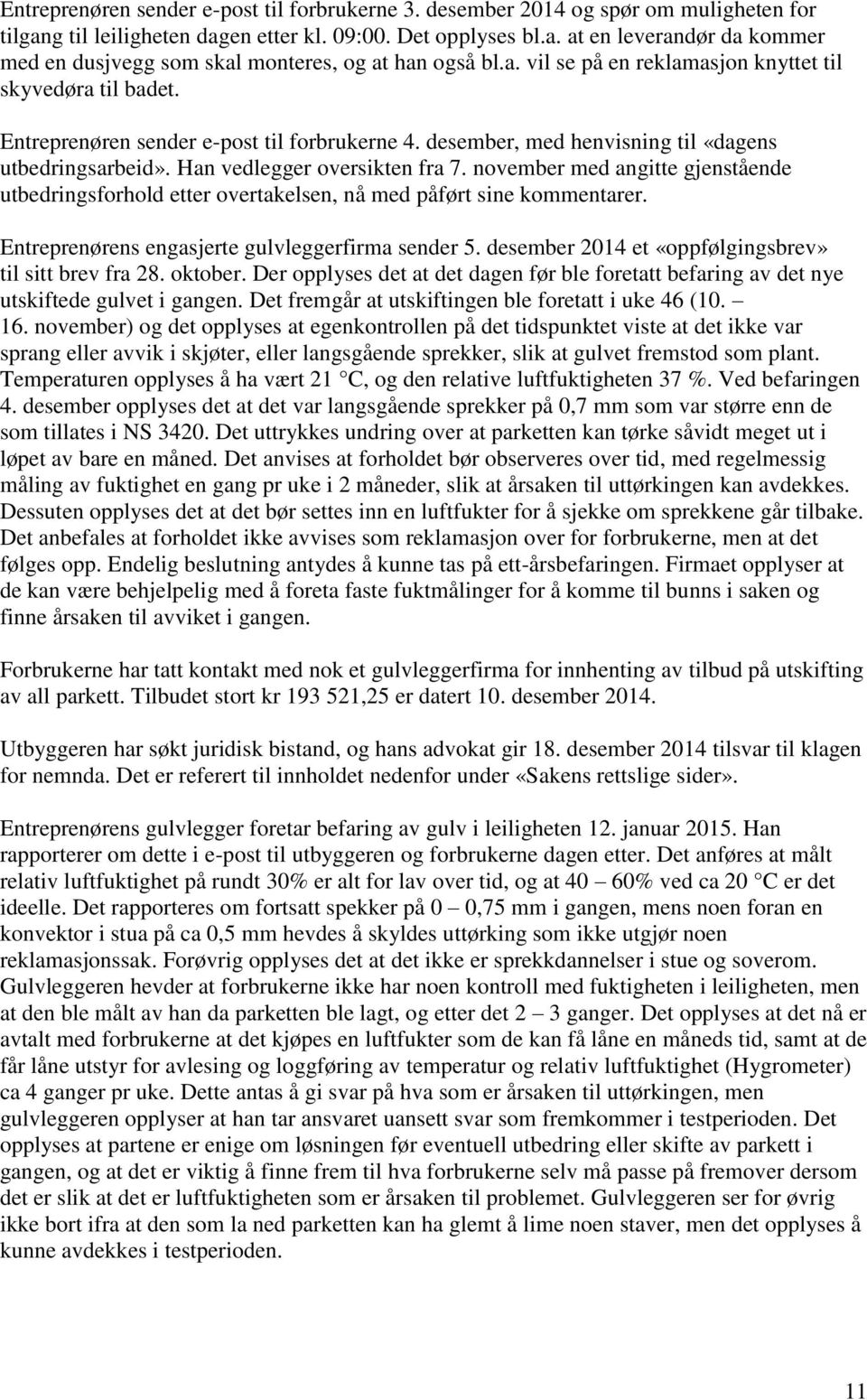 november med angitte gjenstående utbedringsforhold etter overtakelsen, nå med påført sine kommentarer. Entreprenørens engasjerte gulvleggerfirma sender 5.