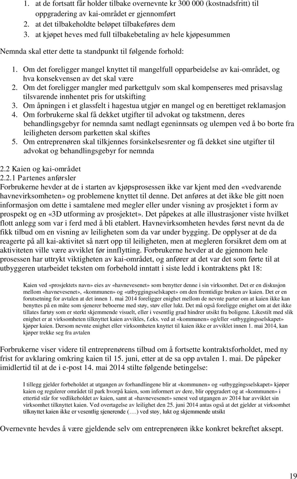 Om det foreligger mangel knyttet til mangelfull opparbeidelse av kai-området, og hva konsekvensen av det skal være 2.