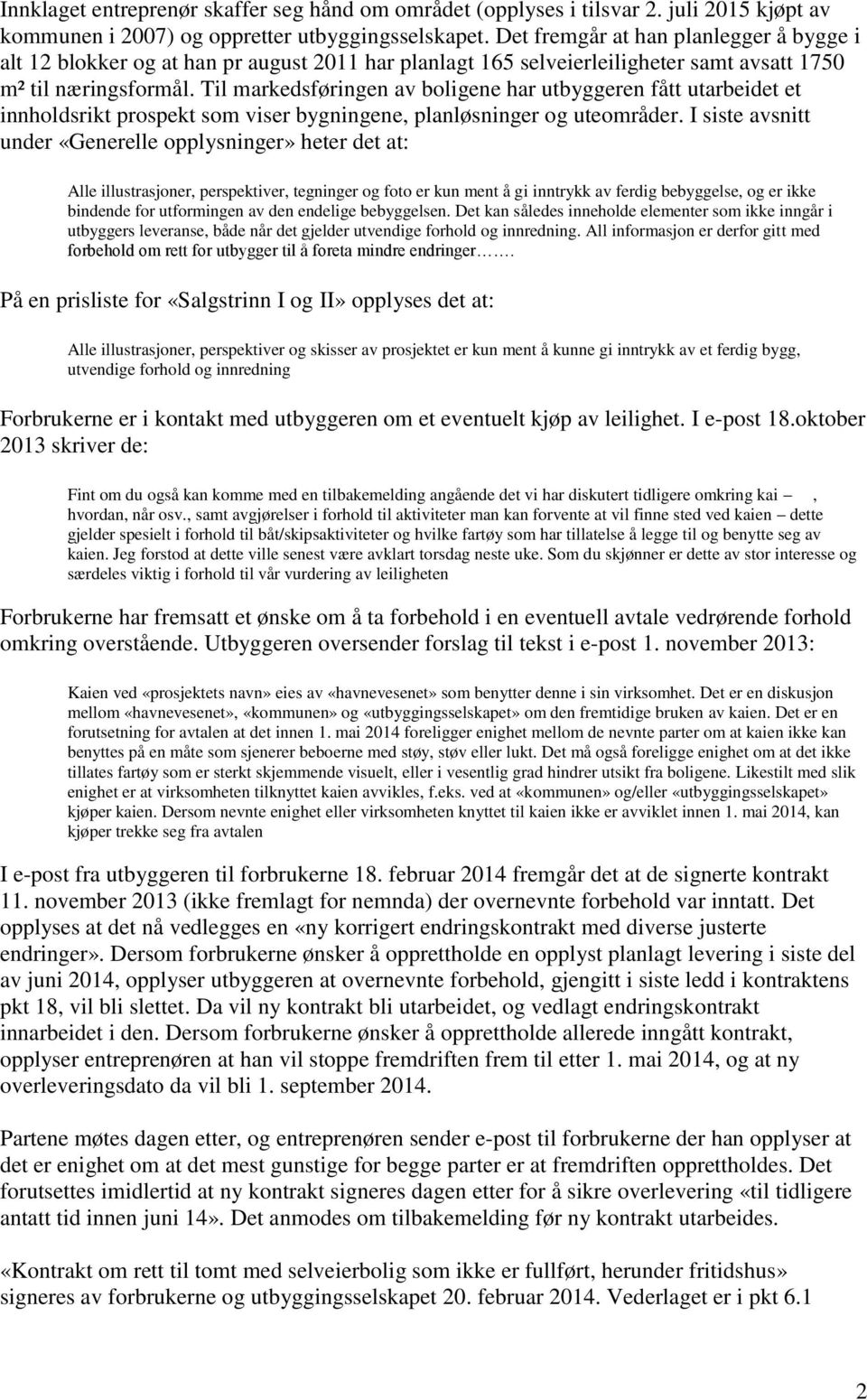 Til markedsføringen av boligene har utbyggeren fått utarbeidet et innholdsrikt prospekt som viser bygningene, planløsninger og uteområder.