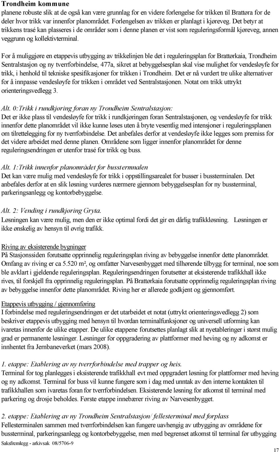 For å muliggjøre en etappevis utbygging av trikkelinjen ble det i reguleringsplan for Brattørkaia, Trondheim Sentralstasjon og ny tverrforbindelse, 477a, sikret at bebyggelsesplan skal vise mulighet