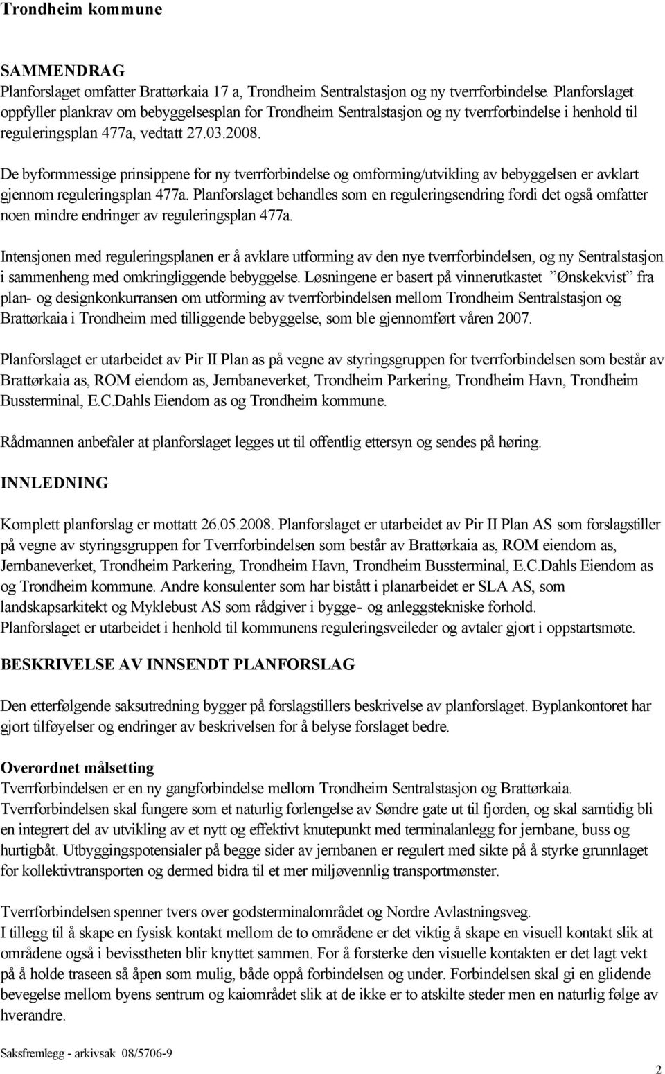 De byformmessige prinsippene for ny tverrforbindelse og omforming/utvikling av bebyggelsen er avklart gjennom reguleringsplan 477a.