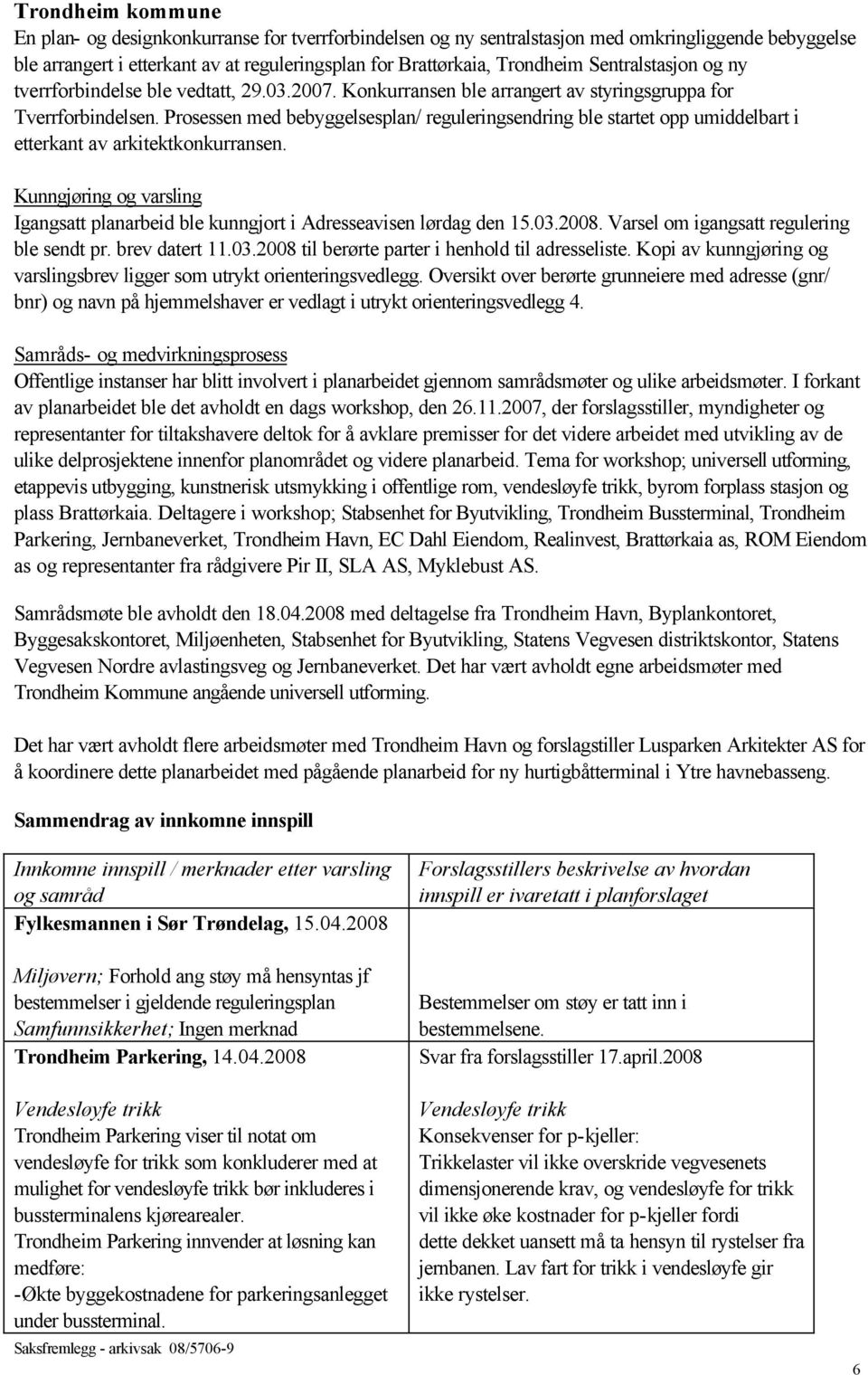 Prosessen med bebyggelsesplan/ reguleringsendring ble startet opp umiddelbart i etterkant av arkitektkonkurransen.