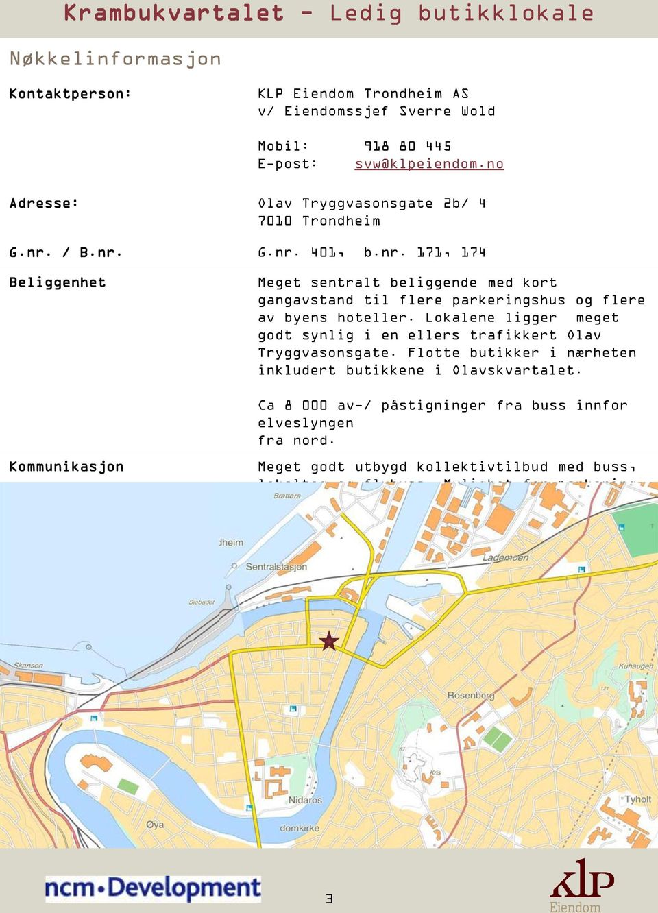 / B.nr. G.nr. 401, b.nr. 171, 174 Beliggenhet Kommunikasjon Meget sentralt beliggende med kort gangavstand til flere parkeringshus og flere av byens hoteller.