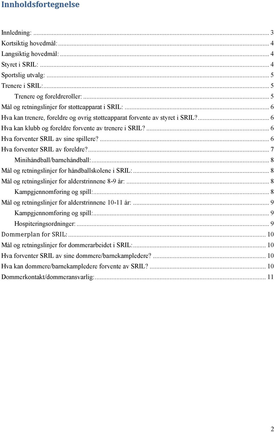 ... 6 Hva forventer SRIL av sine spillere?... 6 Hva forventer SRIL av foreldre?... 7 Minihåndball/barnehåndball:... 8 Mål og retningslinjer for håndballskolene i SRIL:.