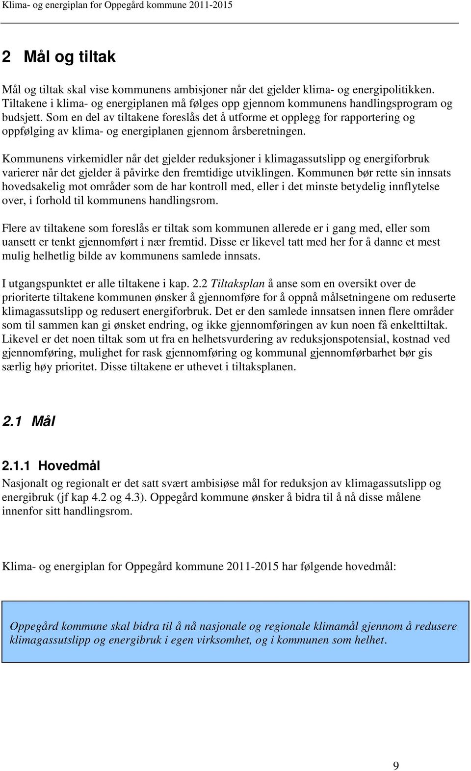 Som en del av tiltakene foreslås det å utforme et opplegg for rapportering og oppfølging av klima- og energiplanen gjennom årsberetningen.