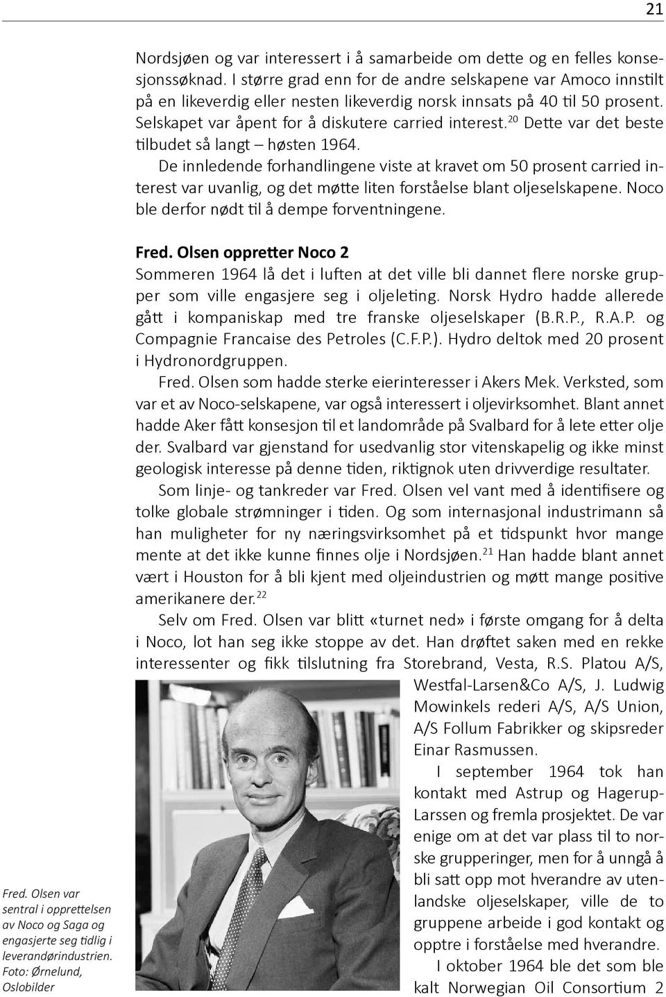 20 Dette var det beste tilbudet så langt høsten 1964. De innledende forhandlingene viste at kravet om 50 prosent carried interest var uvanlig, og det møtte liten forståelse blant oljeselskapene.